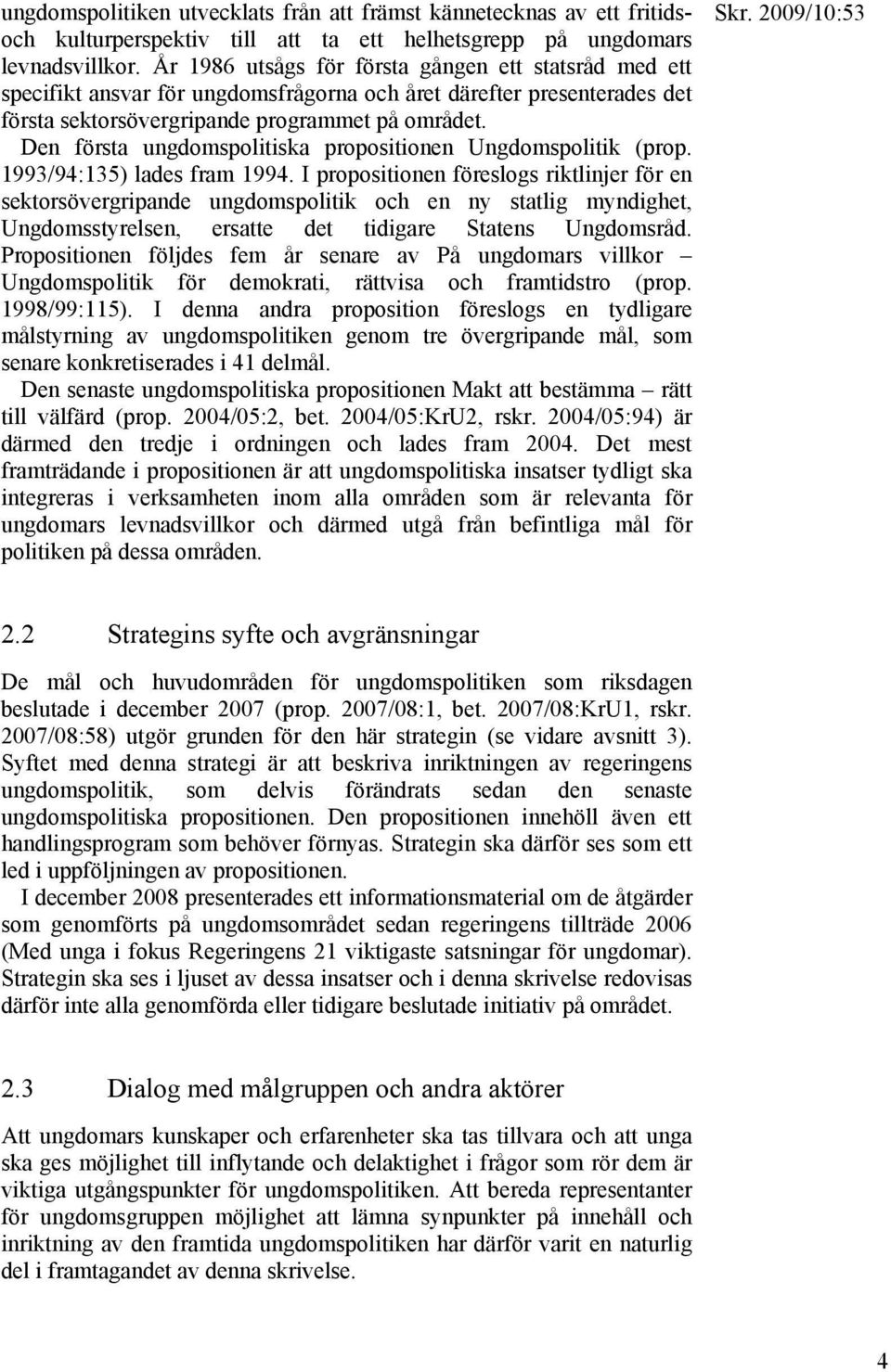 Den första ungdomspolitiska propositionen Ungdomspolitik (prop. 1993/94:135) lades fram 1994.