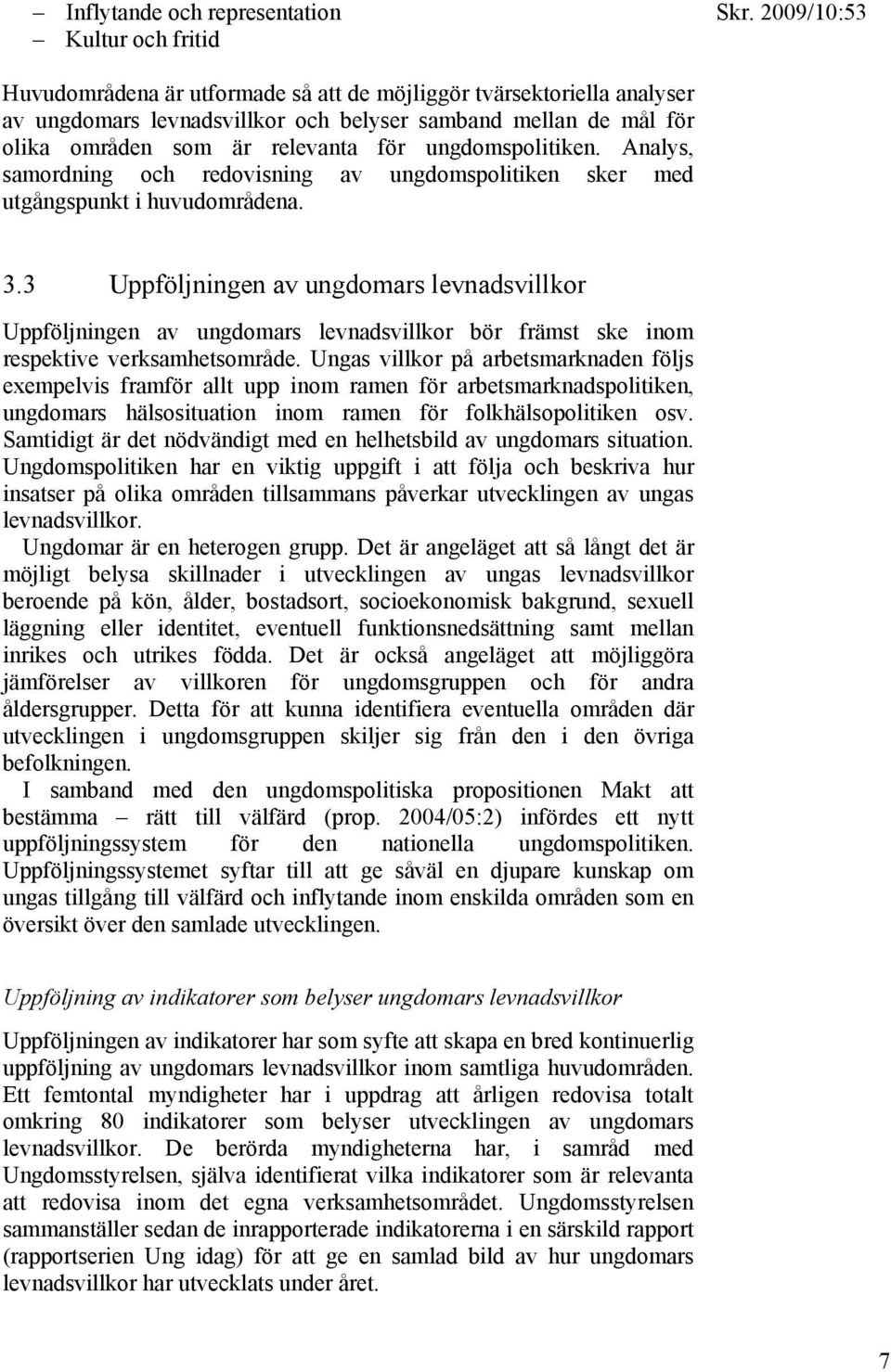 3 Uppföljningen av ungdomars levnadsvillkor Uppföljningen av ungdomars levnadsvillkor bör främst ske inom respektive verksamhetsområde.