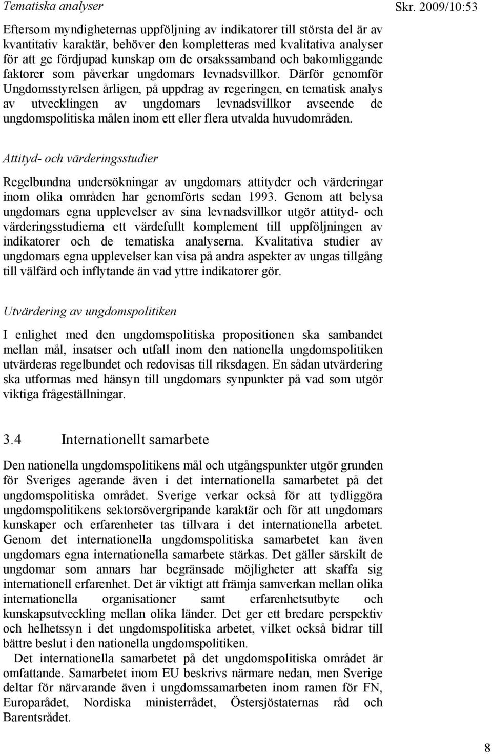 Därför genomför Ungdomsstyrelsen årligen, på uppdrag av regeringen, en tematisk analys av utvecklingen av ungdomars levnadsvillkor avseende de ungdomspolitiska målen inom ett eller flera utvalda