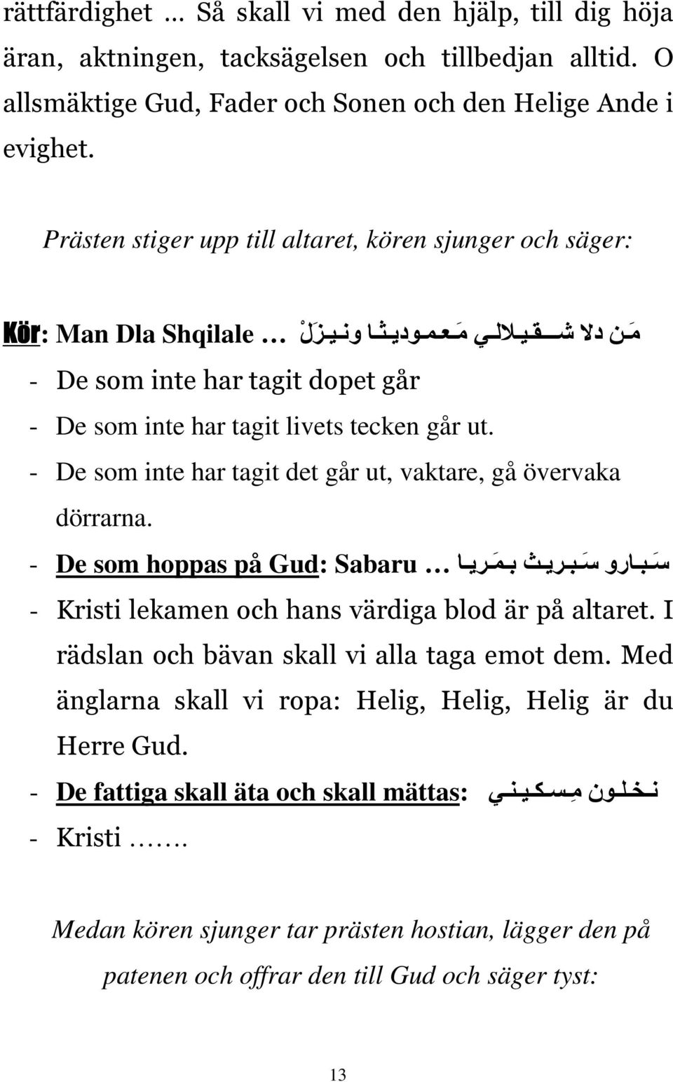 - De som inte har tagit det går ut, vaktare, gå övervaka dörrarna. س بارو س بريث بم ريا Sabaru - De som hoppas på Gud: - Kristi lekamen och hans värdiga blod är på altaret.