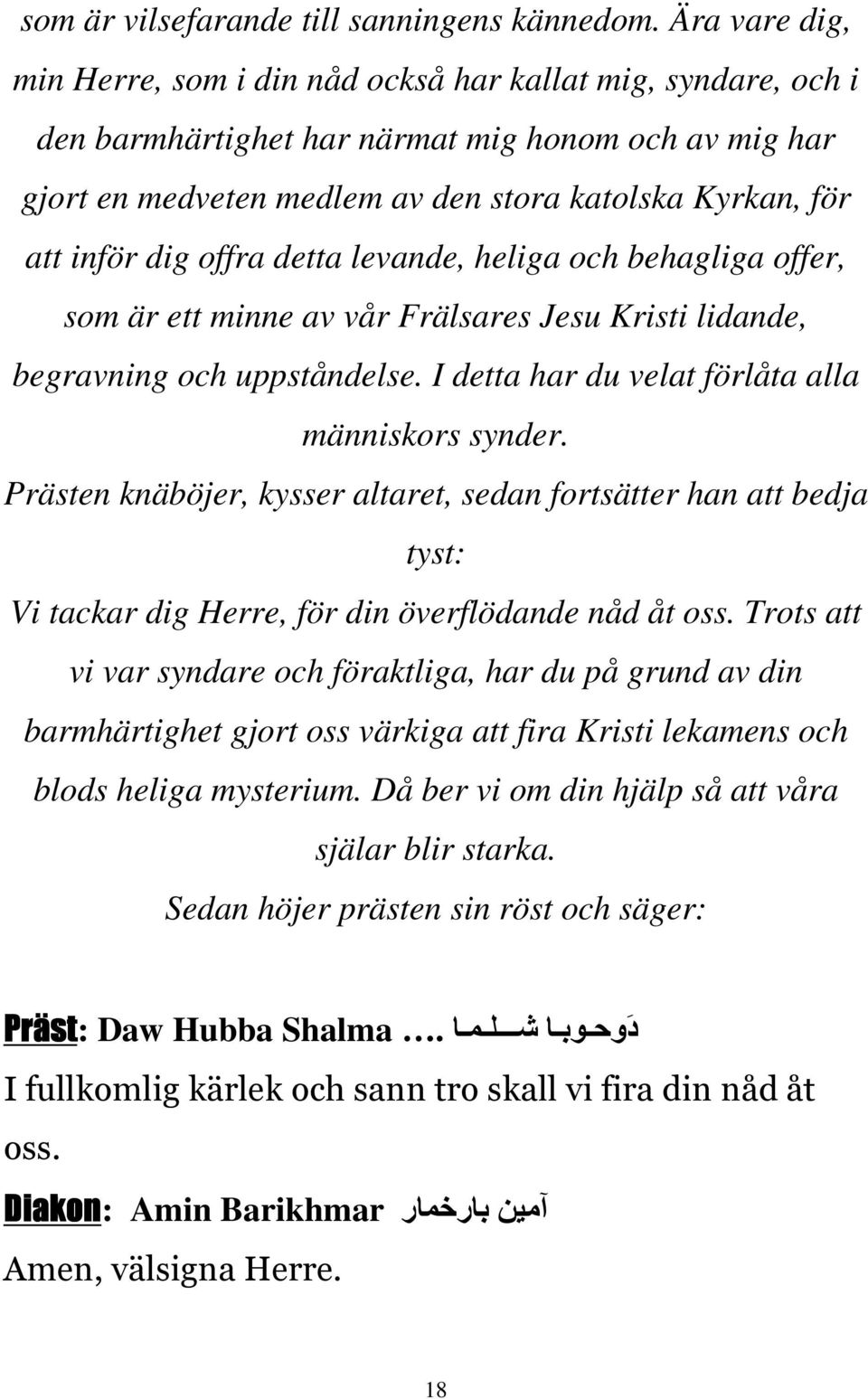 dig offra detta levande, heliga och behagliga offer, som är ett minne av vår Frälsares Jesu Kristi lidande, begravning och uppståndelse. I detta har du velat förlåta alla människors synder.