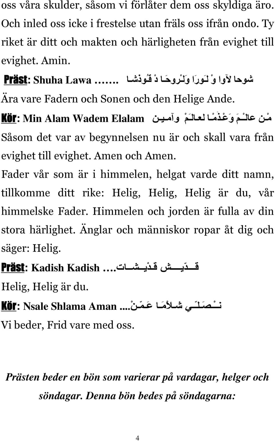 Kör: وا مين Min Alam Wadem Elalam م ن عال م و ع ذ م ا لعال م Såsom det var av begynnelsen nu är och skall vara från evighet till evighet. Amen och Amen.