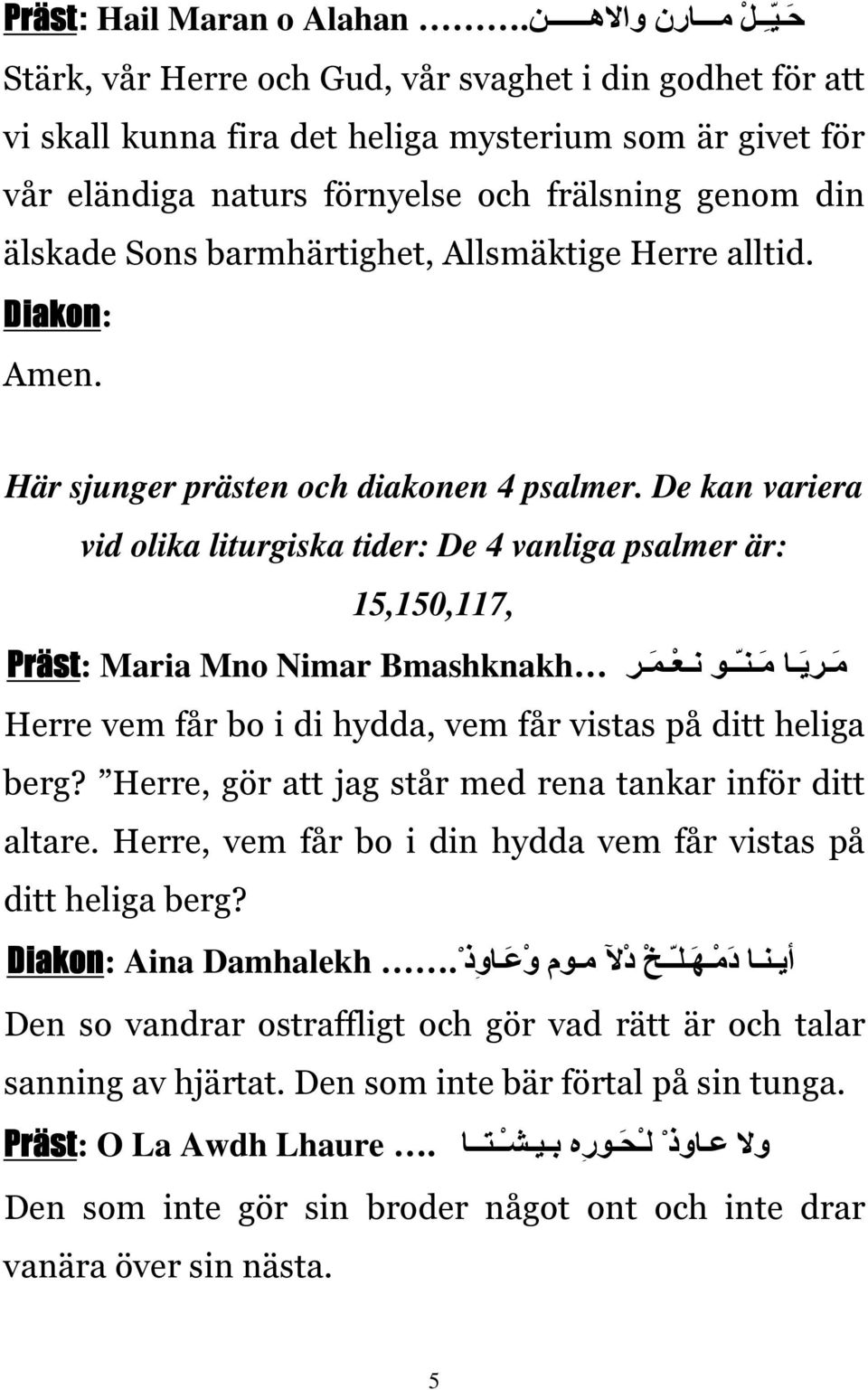 Sons barmhärtighet, Allsmäktige Herre alltid. Diakon: Amen. Här sjunger prästen och diakonen 4 psalmer.