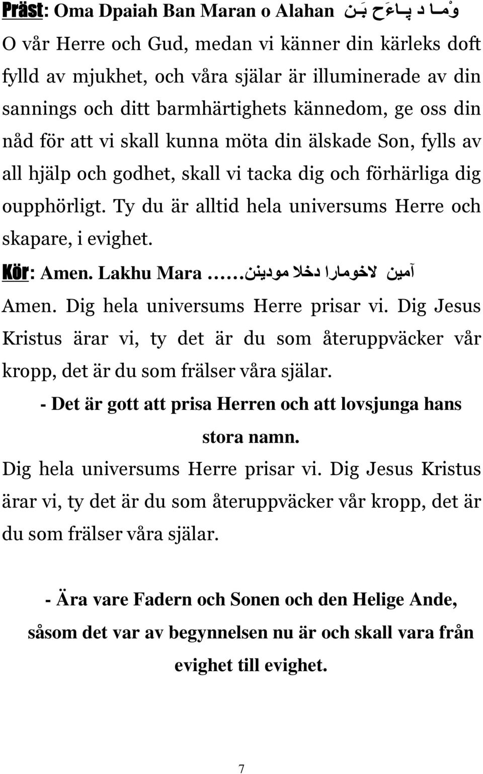 Ty du är alltid hela universums Herre och skapare, i evighet. Kör: ا مين لاخومارا دخلا مودينن Amen. Lakhu Mara Amen. Dig hela universums Herre prisar vi.