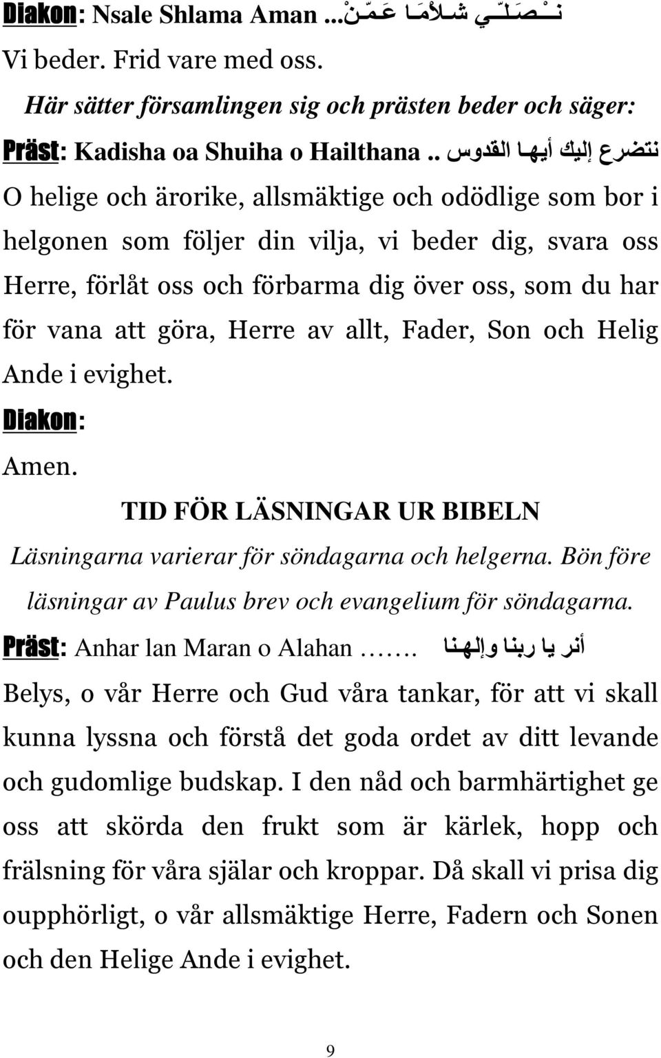 för vana att göra, Herre av allt, Fader, Son och Helig Ande i evighet. Diakon: Amen. TID FÖR LÄSNINGAR UR BIBELN Läsningarna varierar för söndagarna och helgerna.