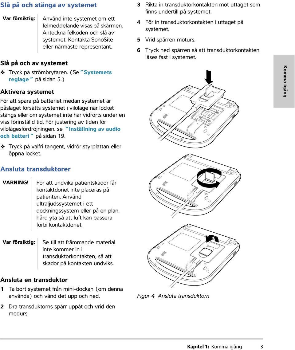 För att spara på batteriet medan systemet är påslaget försätts systemet i viloläge när locket stängs eller om systemet inte har vidrörts under en viss förinställd tid.