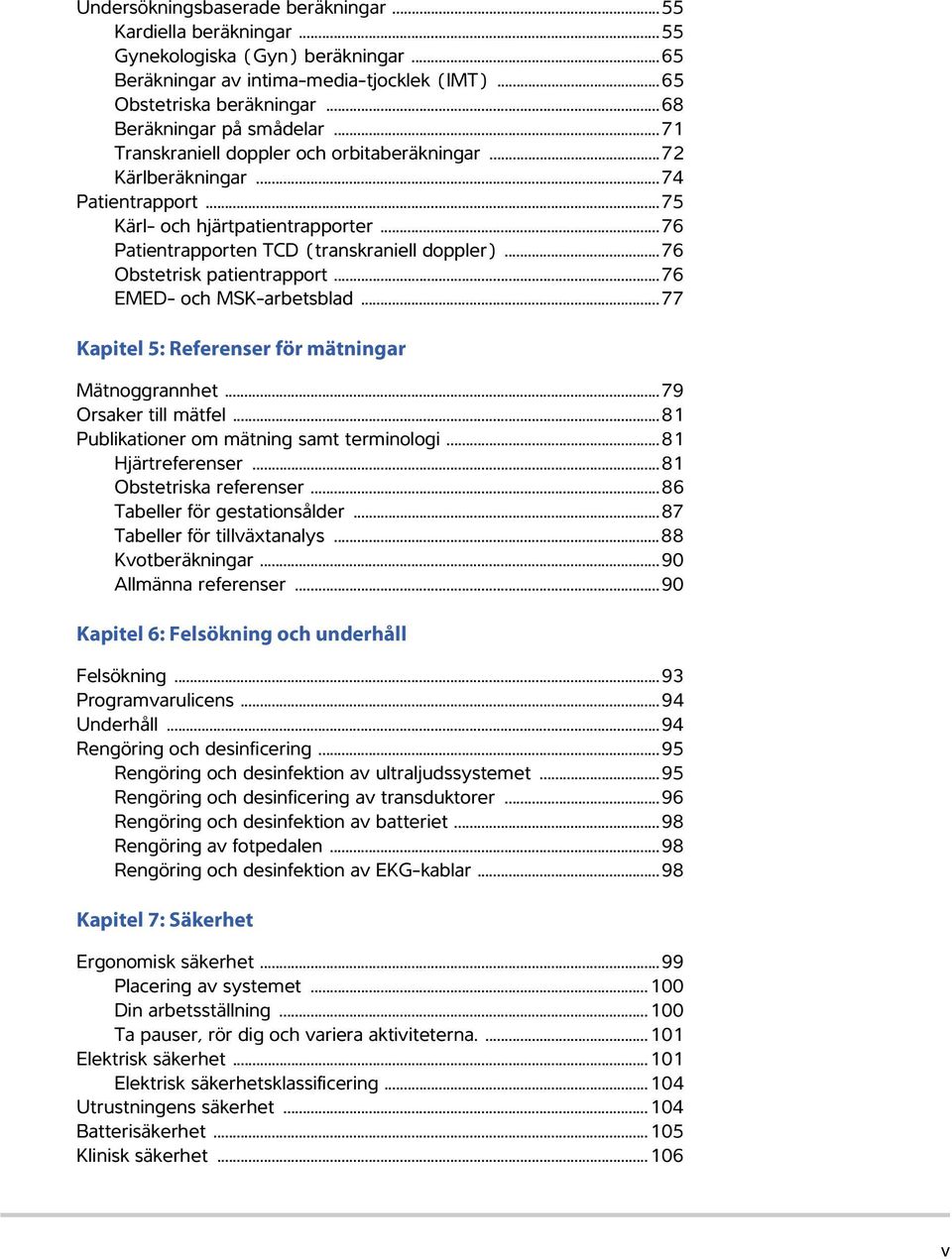 ..76 Patientrapporten TCD (transkraniell doppler)...76 Obstetrisk patientrapport...76 EMED- och MSK-arbetsblad...77 Kapitel 5: Referenser för mätningar Mätnoggrannhet...79 Orsaker till mätfel.