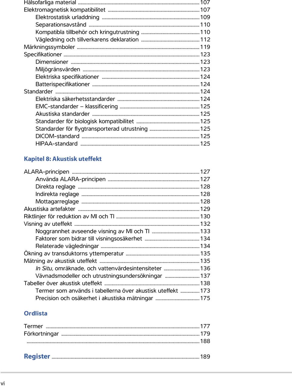 ..124 Standarder...124 Elektriska säkerhetsstandarder...124 EMC-standarder klassificering...125 Akustiska standarder...125 Standarder för biologisk kompatibilitet.