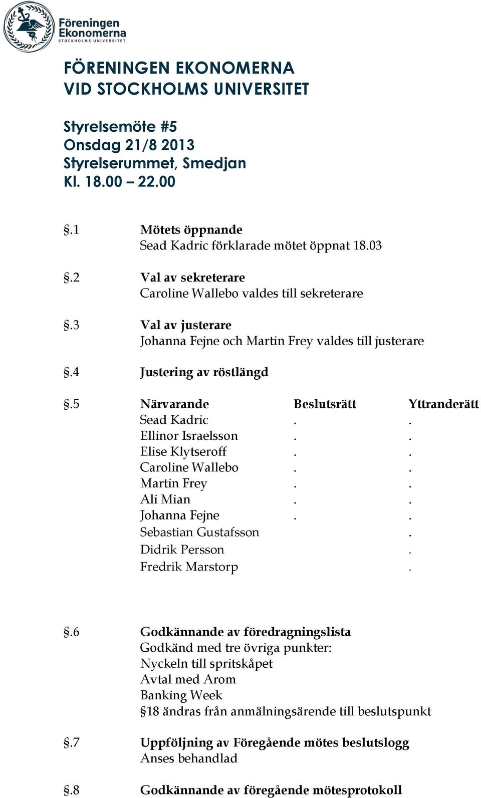 5 Närvarande Beslutsrätt Yttranderätt Sead Kadric.. Ellinor Israelsson.. Elise Klytseroff.. Caroline Wallebo.. Martin Frey.. Ali Mian.. Johanna Fejne.. Sebastian Gustafsson. Didrik Persson.