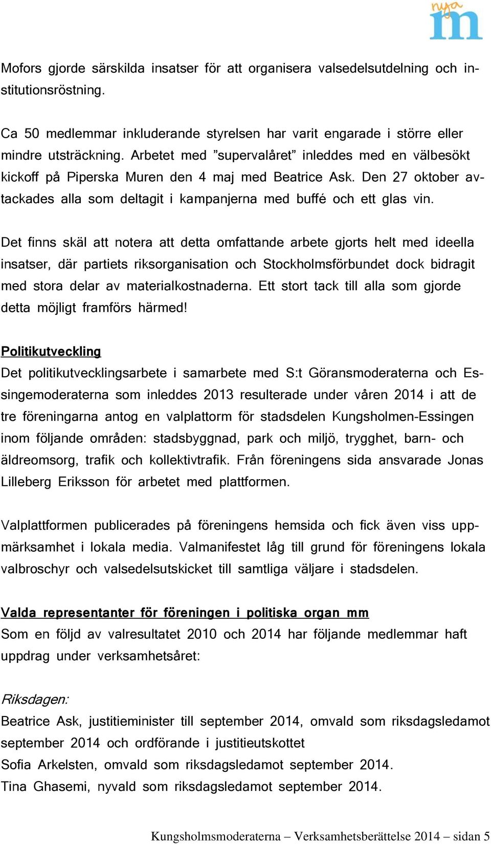 Det finns skäl att notera att detta omfattande arbete gjorts helt med ideella insatser, där partiets riksorganisation och Stockholmsförbundet dock bidragit med stora delar av materialkostnaderna.