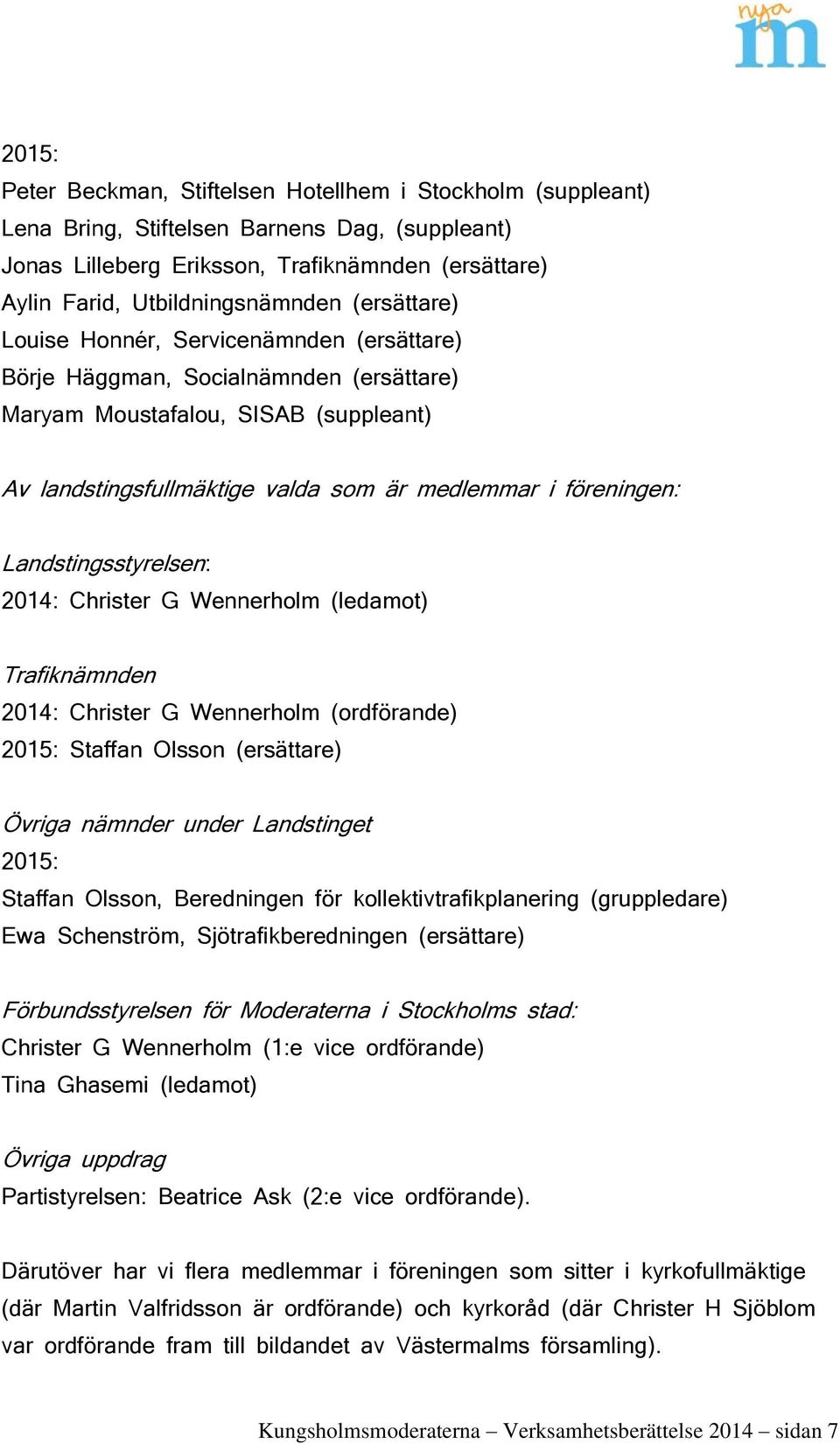 Landstingsstyrelsen: 2014: Christer G Wennerholm (ledamot) Trafiknämnden 2014: Christer G Wennerholm (ordförande) 2015: Staffan Olsson (ersättare) Övriga nämnder under Landstinget 2015: Staffan