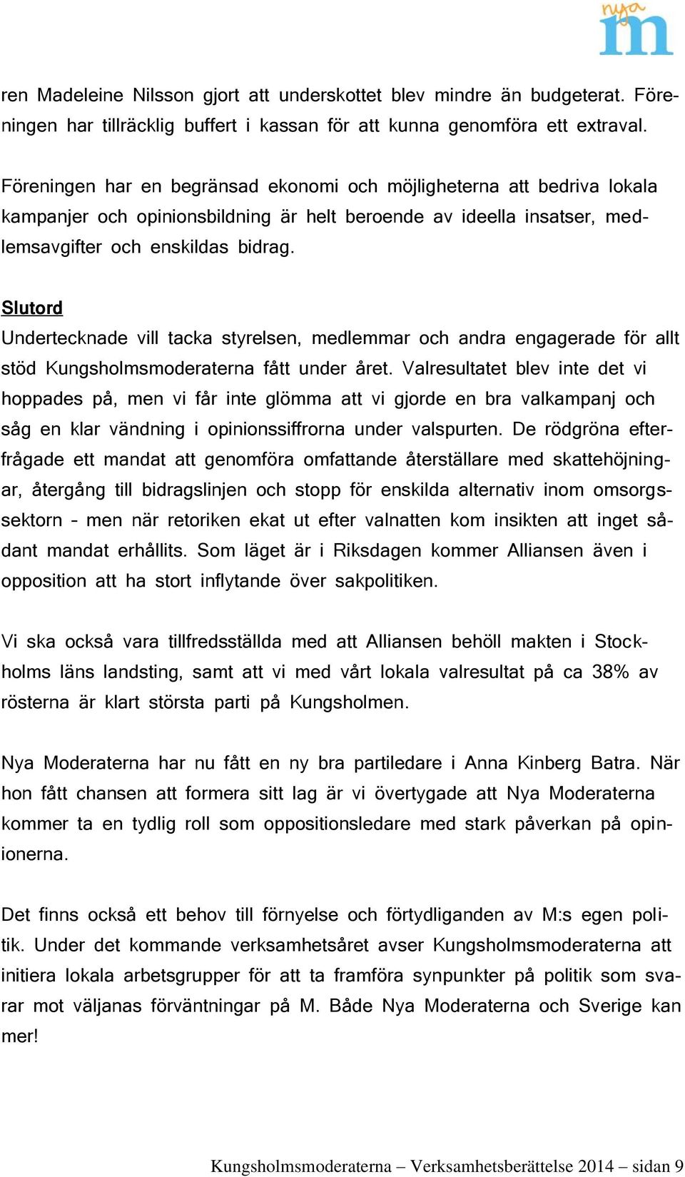 Slutord Undertecknade vill tacka styrelsen, medlemmar och andra engagerade för allt stöd Kungsholmsmoderaterna fått under året.