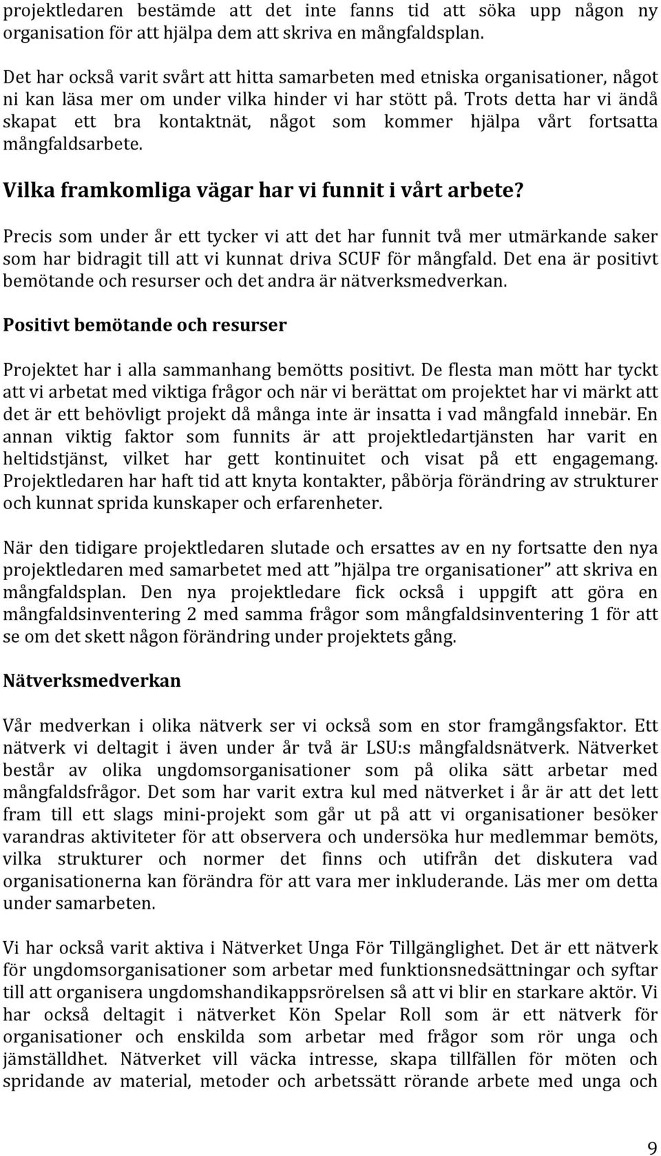 Trots detta har vi ändå skapat ett bra kontaktnät, något som kommer hjälpa vårt fortsatta mångfaldsarbete. Vilka framkomliga vägar har vi funnit i vårt arbete?