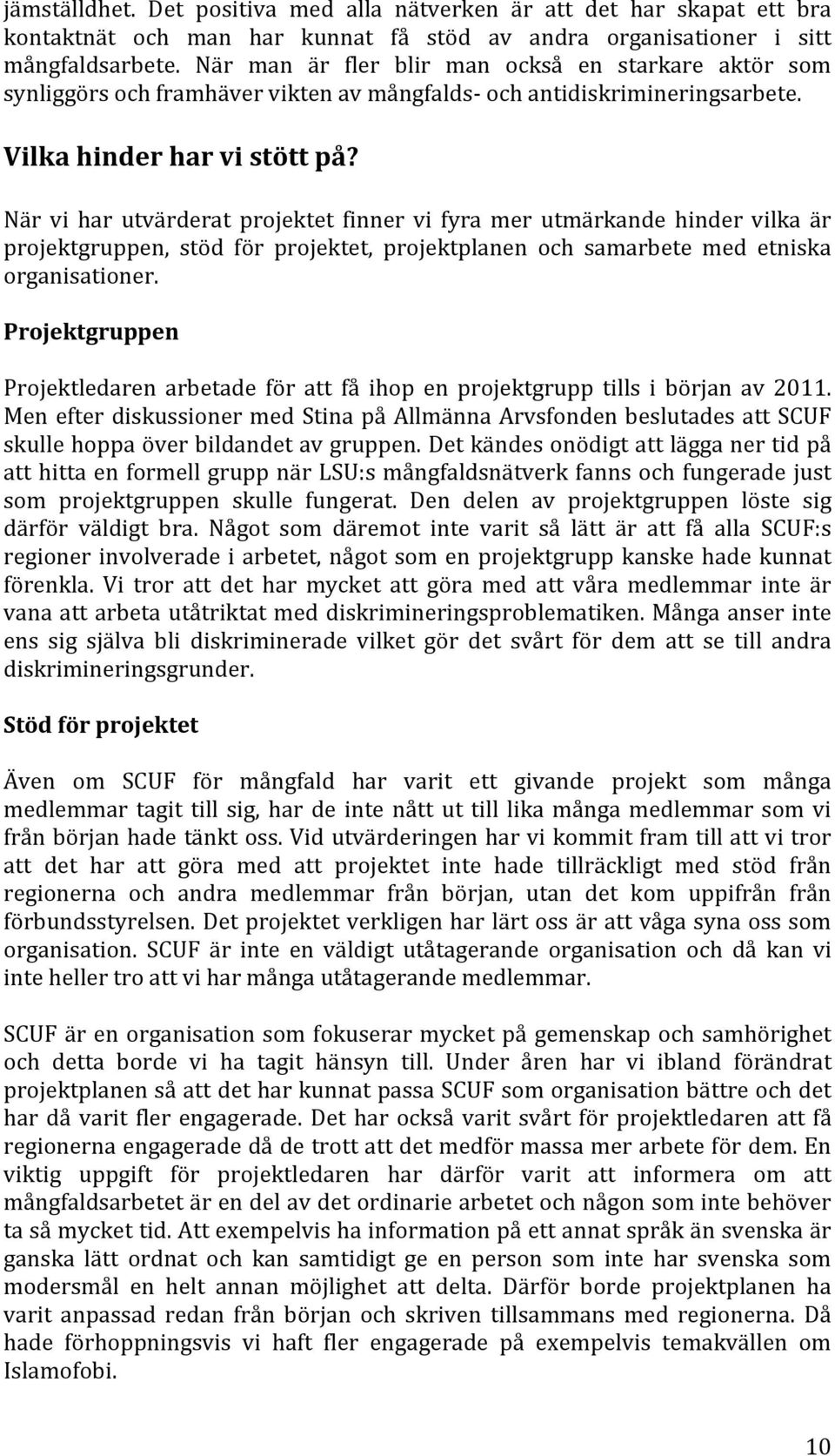 När vi har utvärderat projektet finner vi fyra mer utmärkande hinder vilka är projektgruppen, stöd för projektet, projektplanen och samarbete med etniska organisationer.