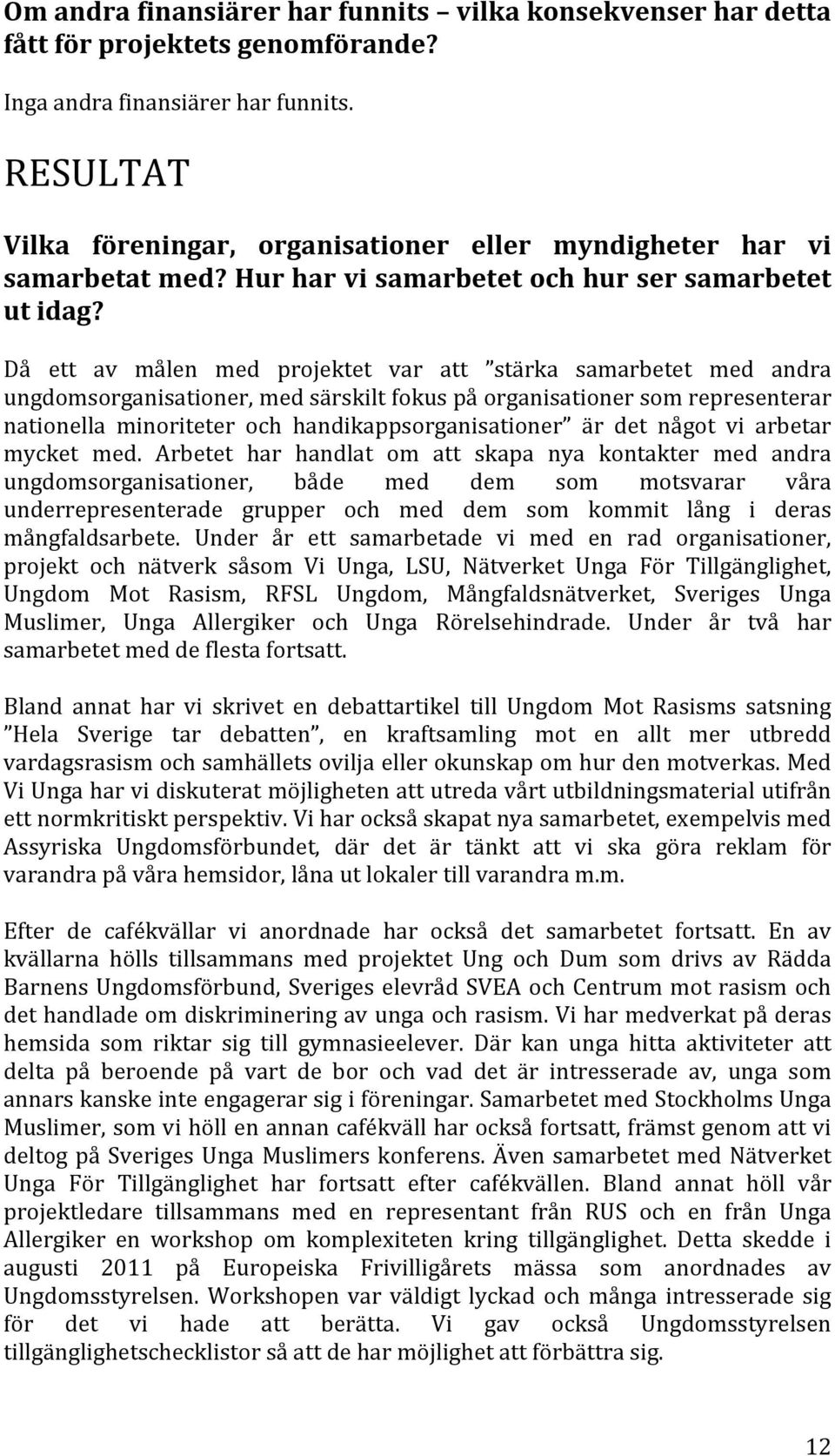 Då ett av målen med projektet var att stärka samarbetet med andra ungdomsorganisationer, med särskilt fokus på organisationer som representerar nationella minoriteter och handikappsorganisationer är