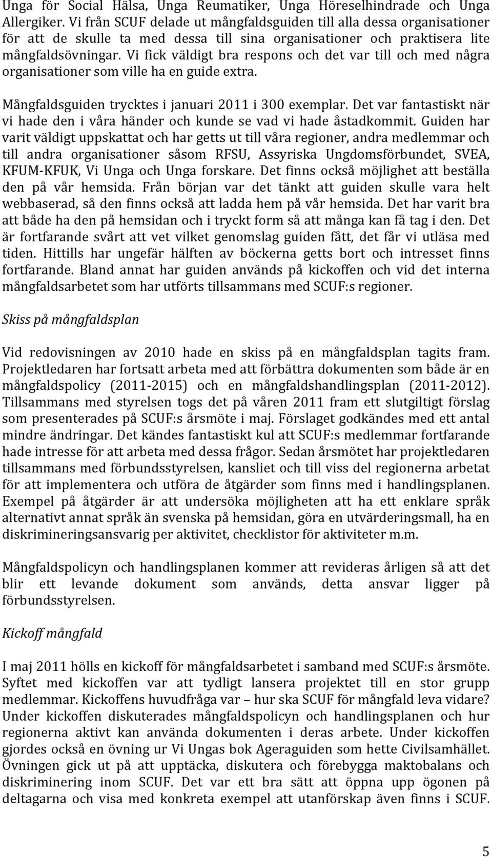 Vi fick väldigt bra respons och det var till och med några organisationer som ville ha en guide extra. Mångfaldsguiden trycktes i januari 2011 i 300 exemplar.