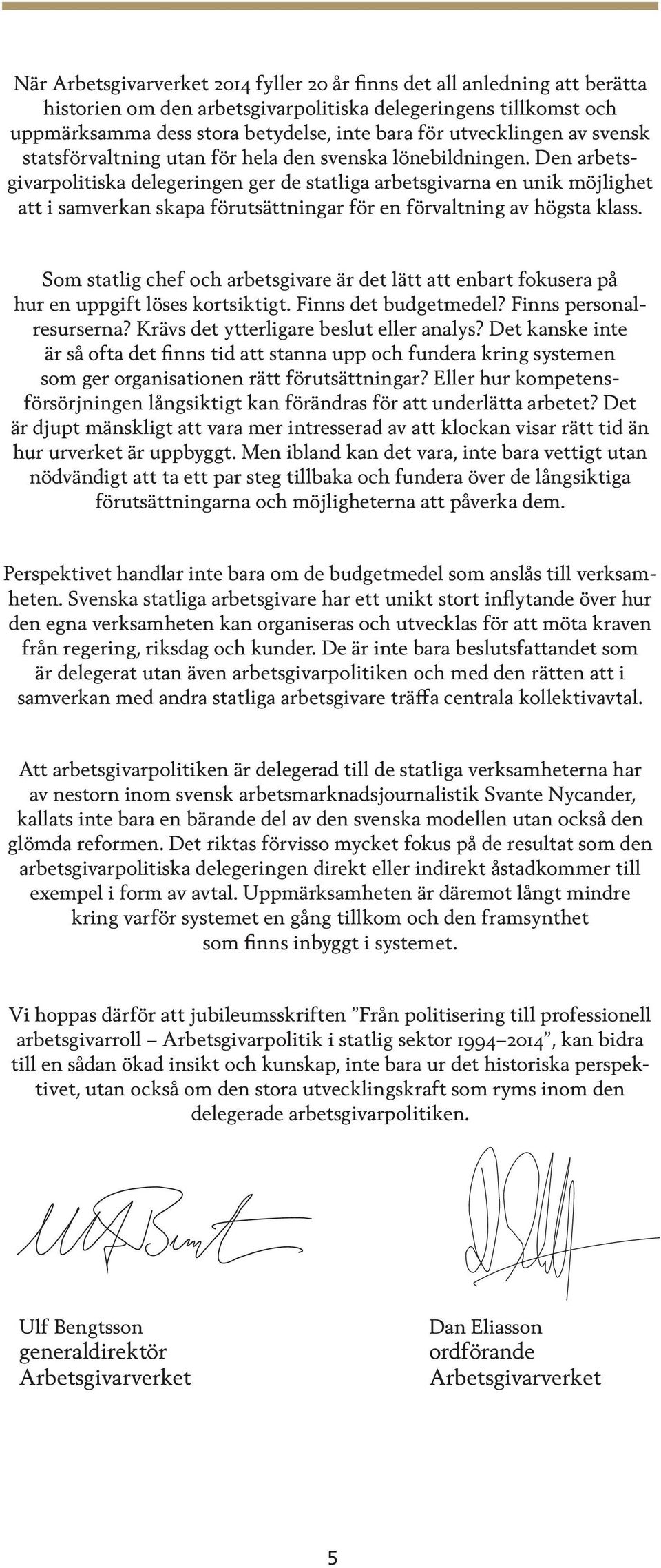 Den arbetsgivarpolitiska delegeringen ger de statliga arbetsgivarna en unik möjlighet att i samverkan skapa förutsättningar för en förvaltning av högsta klass.