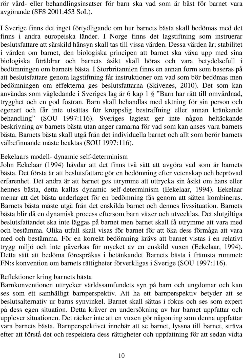 I Norge finns det lagstiftning som instruerar beslutsfattare att särskild hänsyn skall tas till vissa värden.