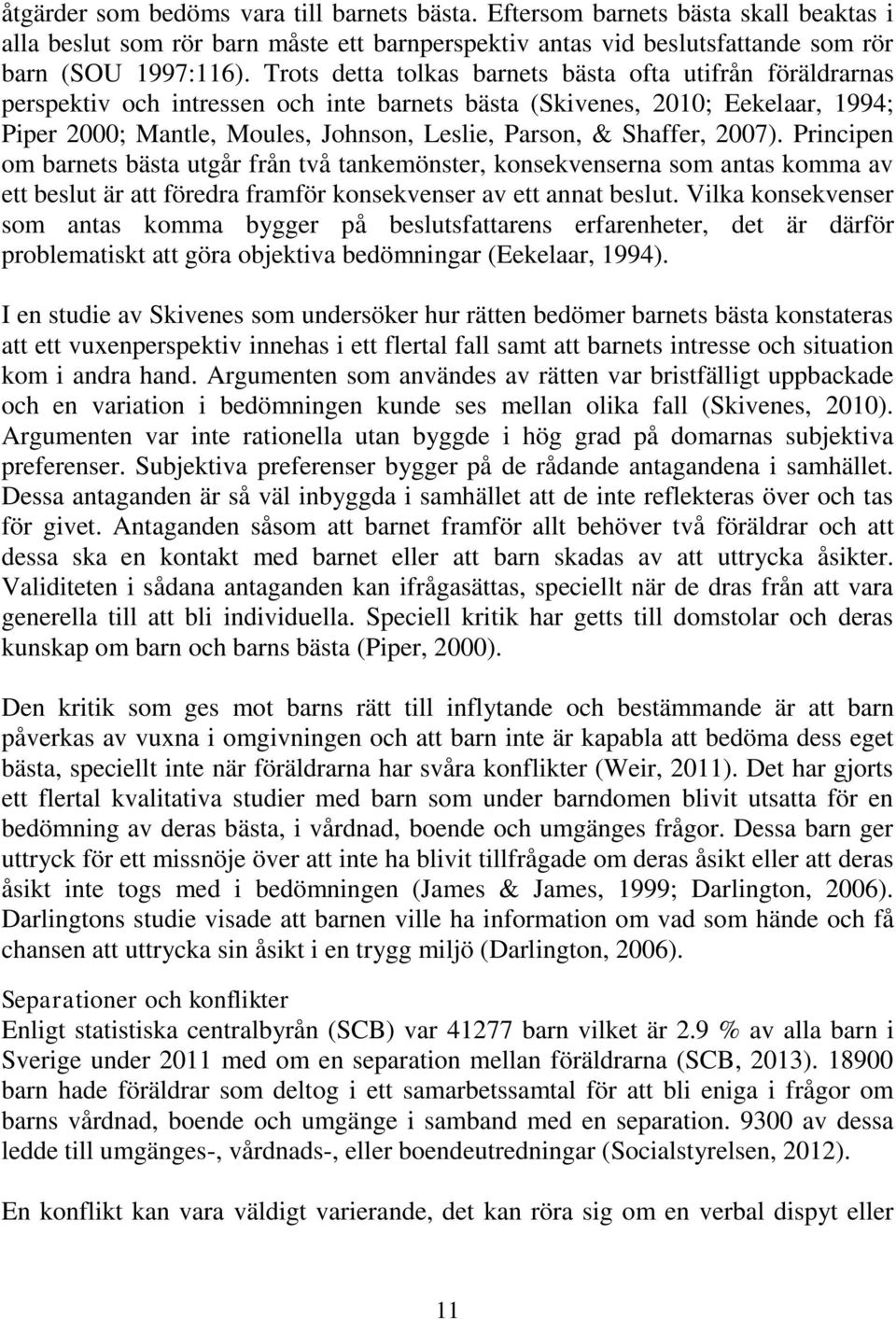 Shaffer, 2007). Principen om barnets bästa utgår från två tankemönster, konsekvenserna som antas komma av ett beslut är att föredra framför konsekvenser av ett annat beslut.