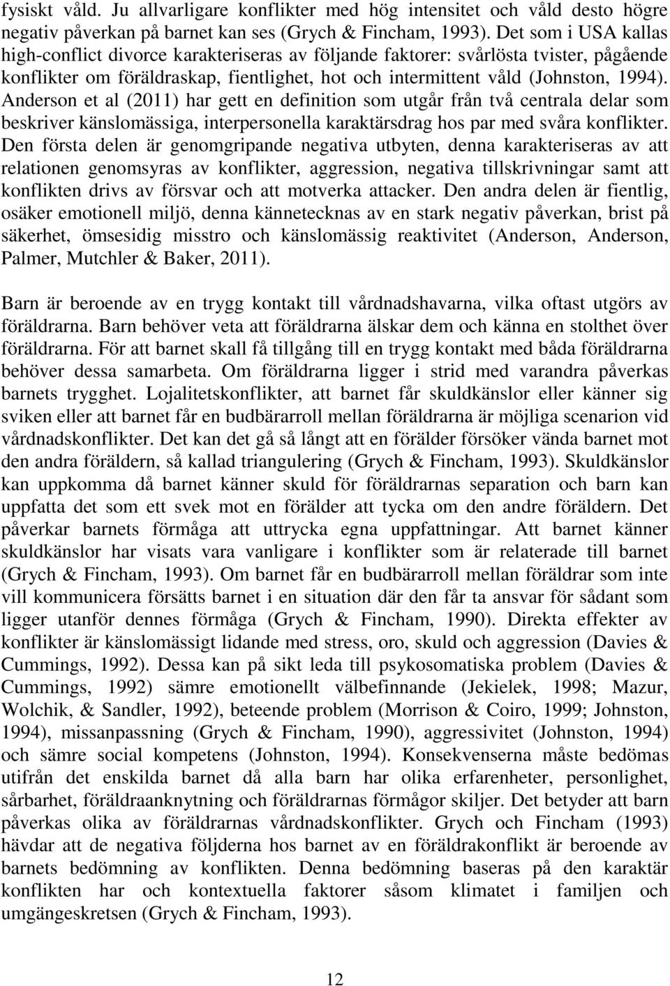 Anderson et al (2011) har gett en definition som utgår från två centrala delar som beskriver känslomässiga, interpersonella karaktärsdrag hos par med svåra konflikter.