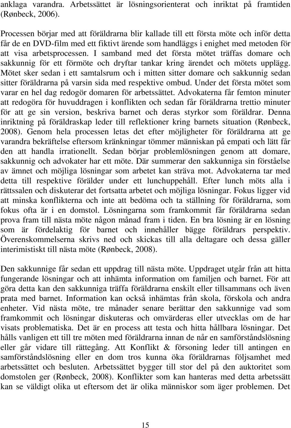 I samband med det första mötet träffas domare och sakkunnig för ett förmöte och dryftar tankar kring ärendet och mötets upplägg.