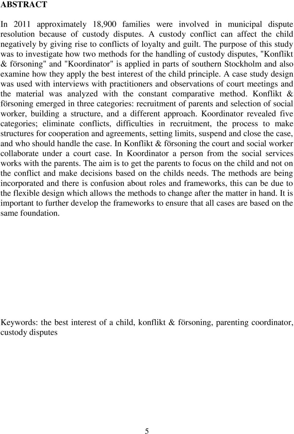 The purpose of this study was to investigate how two methods for the handling of custody disputes, "Konflikt & försoning" and "Koordinator" is applied in parts of southern Stockholm and also examine