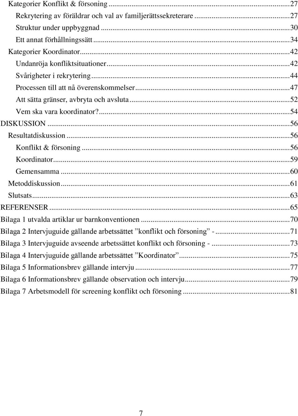 ... 54 DISKUSSION... 56 Resultatdiskussion... 56 Konflikt & försoning... 56 Koordinator... 59 Gemensamma... 60 Metoddiskussion... 61 Slutsats... 63 REFERENSER.