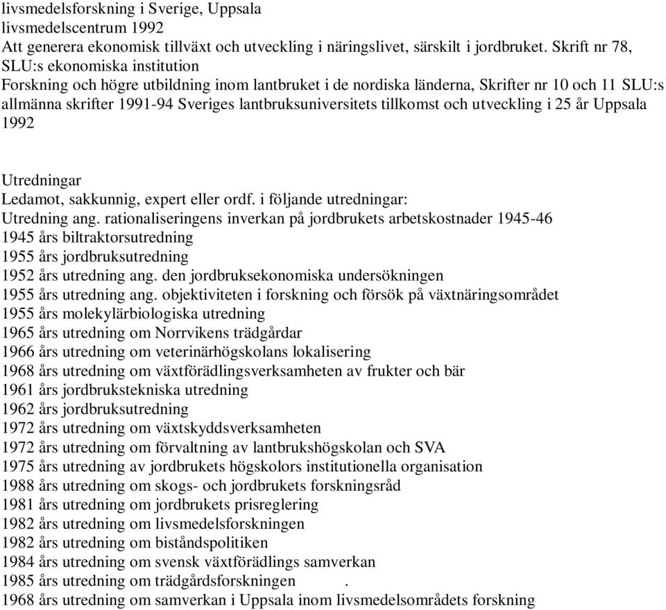 tillkomst och utveckling i 25 år Uppsala 1992 Utredningar Ledamot, sakkunnig, expert eller ordf. i följande utredningar: Utredning ang.