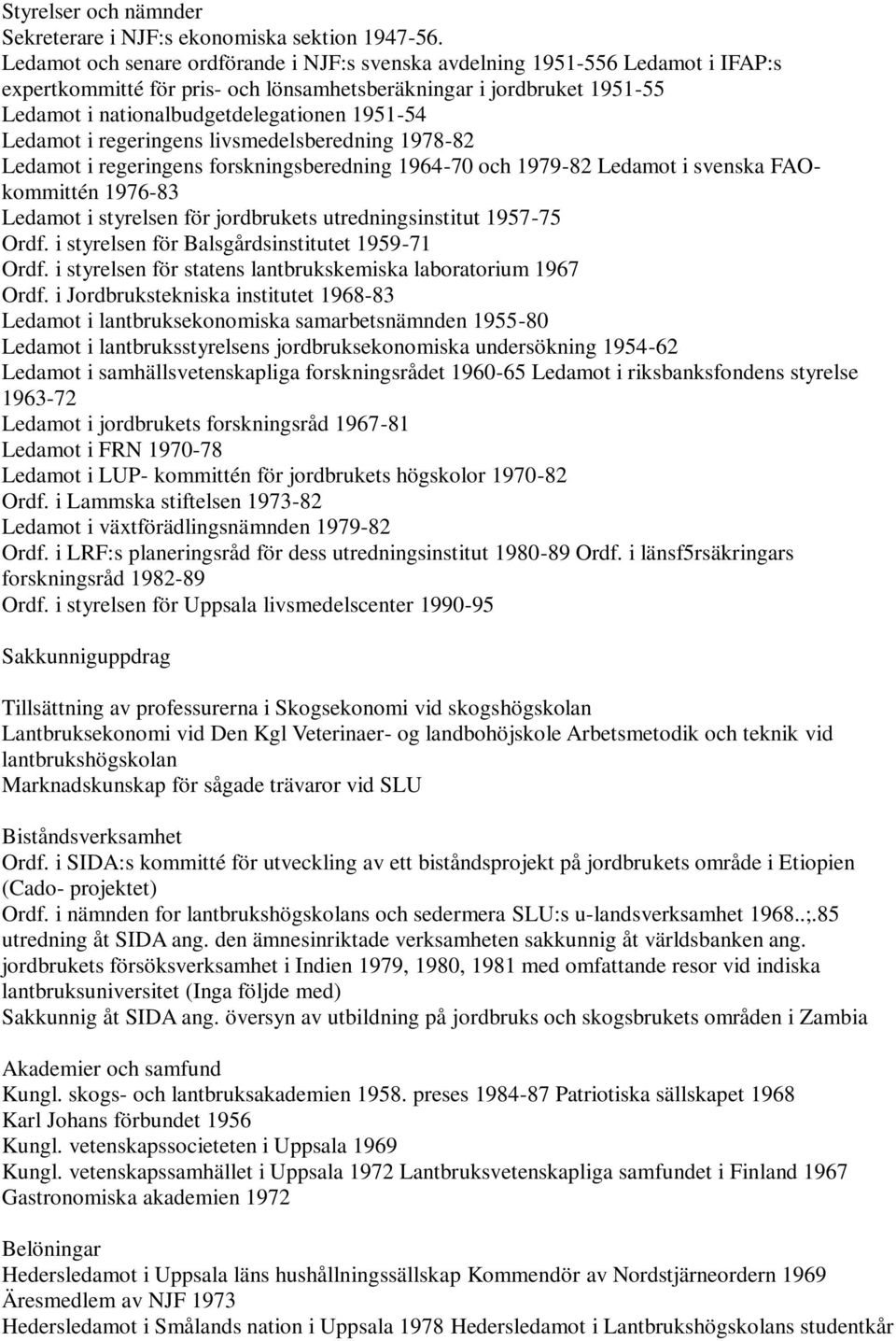 Ledamot i regeringens livsmedelsberedning 1978-82 Ledamot i regeringens forskningsberedning 1964-70 och 1979-82 Ledamot i svenska FAOkommittén 1976-83 Ledamot i styrelsen för jordbrukets