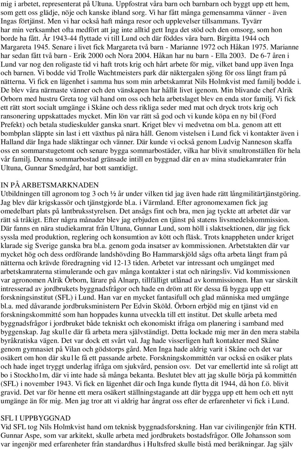 Tyvärr har min verksamhet ofta medfört att jag inte alltid gett Inga det stöd och den omsorg, som hon borde ha fått. År 1943-44 flyttade vi till Lund och där föddes våra barn.