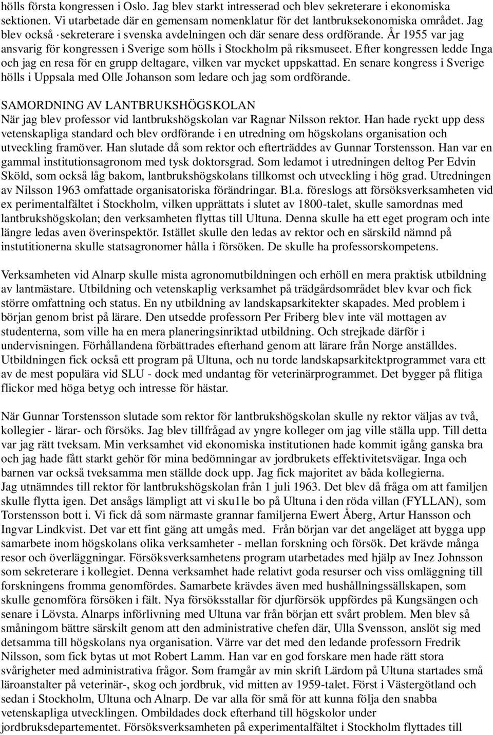 Efter kongressen ledde Inga och jag en resa för en grupp deltagare, vilken var mycket uppskattad. En senare kongress i Sverige hölls i Uppsala med Olle Johanson som ledare och jag som ordförande.