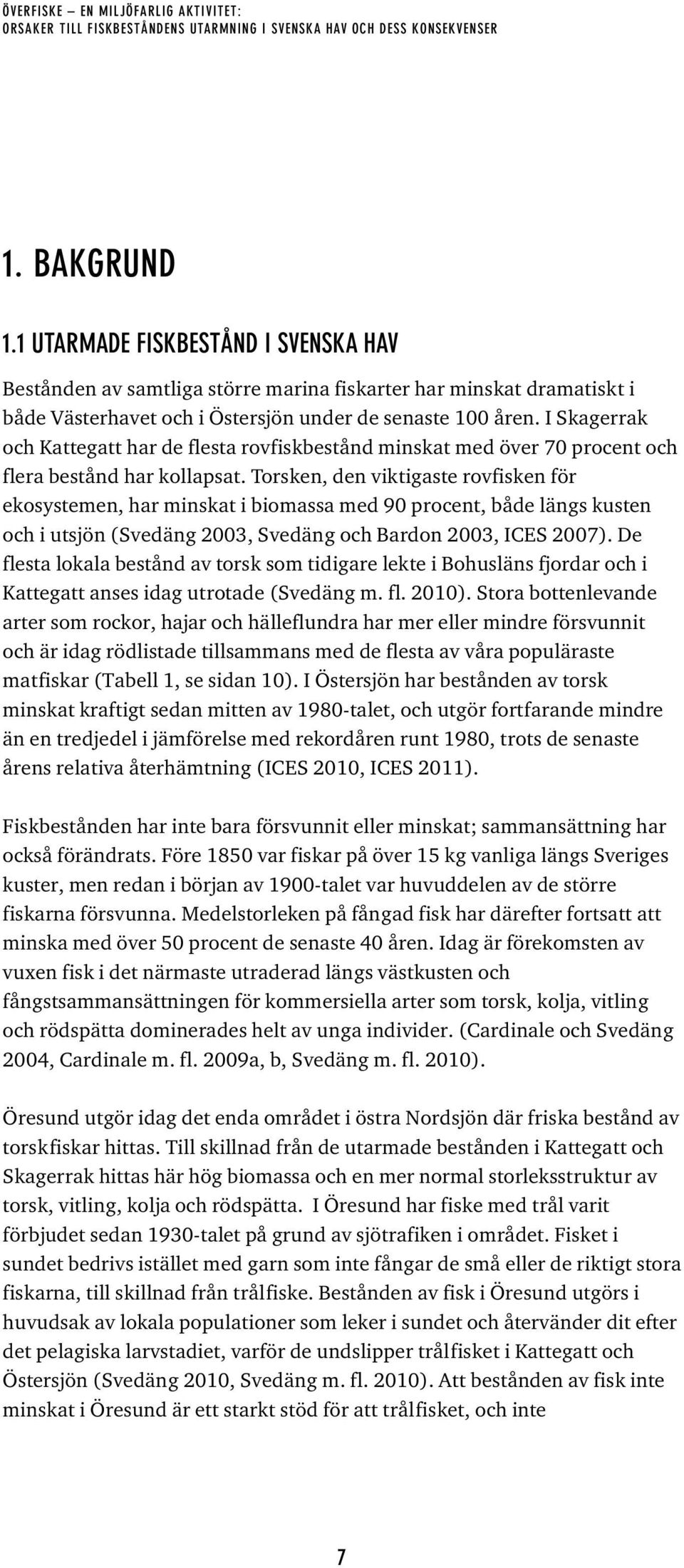 I Skagerrak och Kattegatt har de flesta rovfiskbestånd minskat med över 70 procent och flera bestånd har kollapsat.