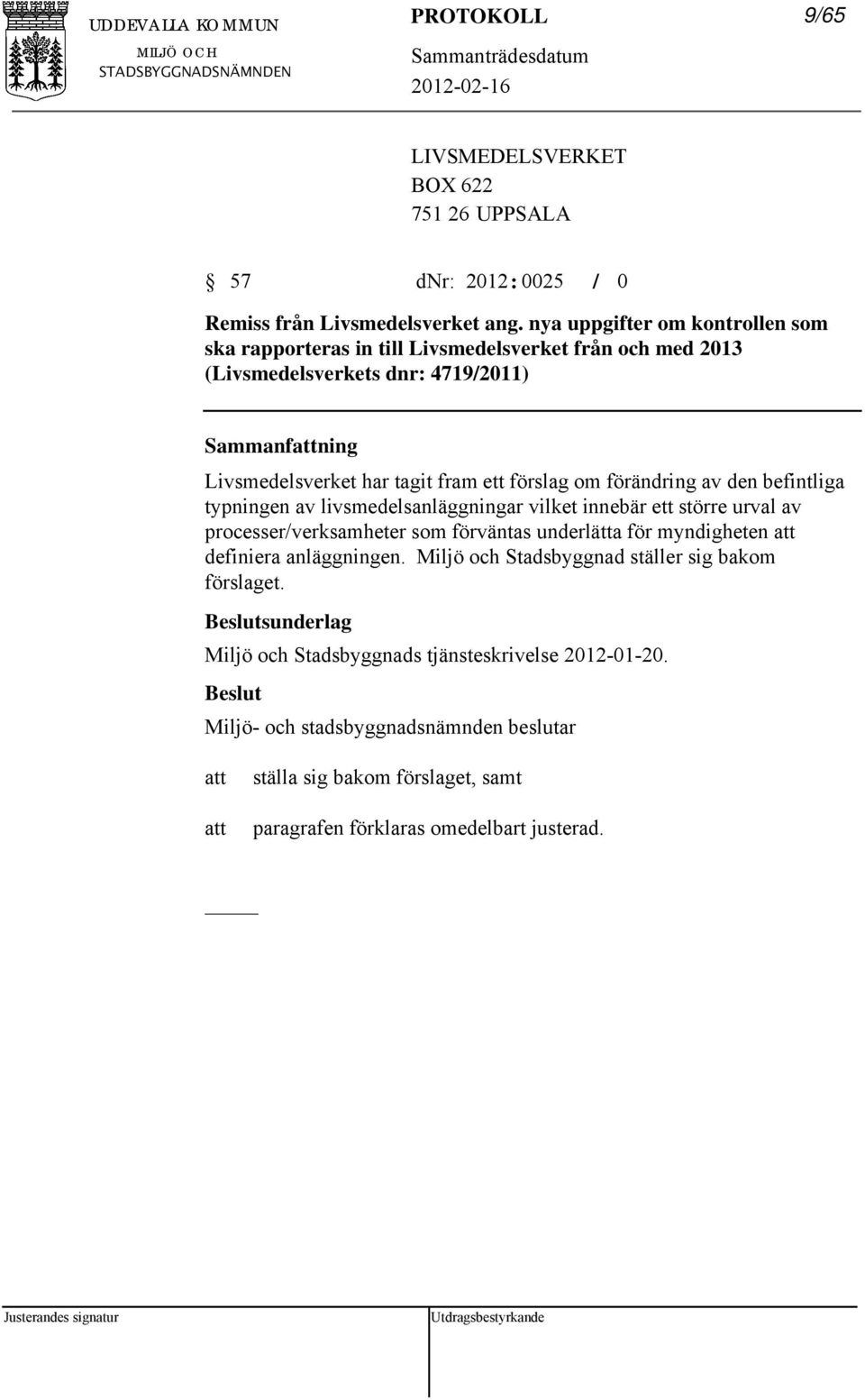 om förändring av den befintliga typningen av livsmedelsanläggningar vilket innebär ett större urval av processer/verksamheter som förväntas underlätta för myndigheten definiera