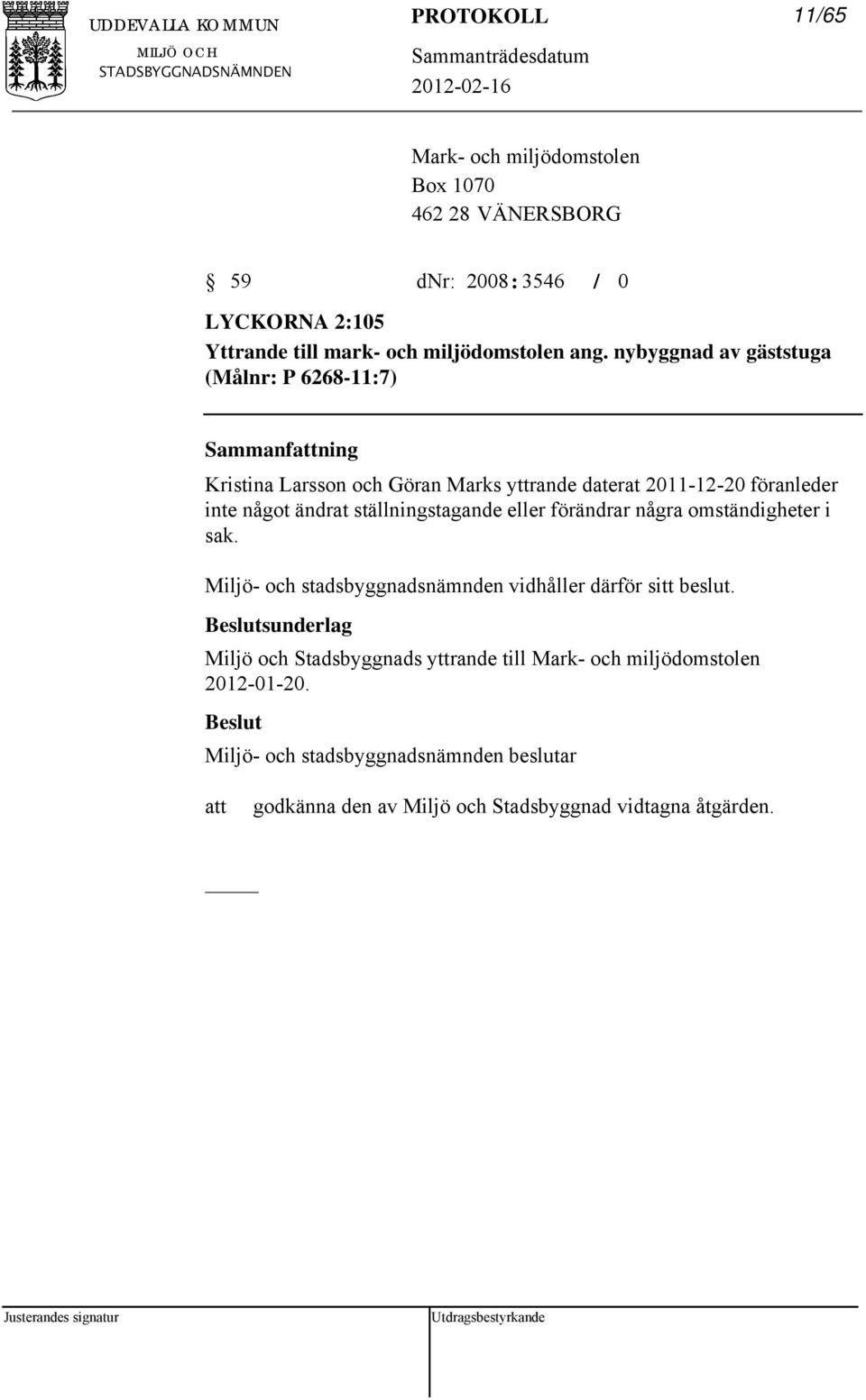 ställningstagande eller förändrar några omständigheter i sak. Miljö- och stadsbyggnadsnämnden vidhåller därför sitt beslut.