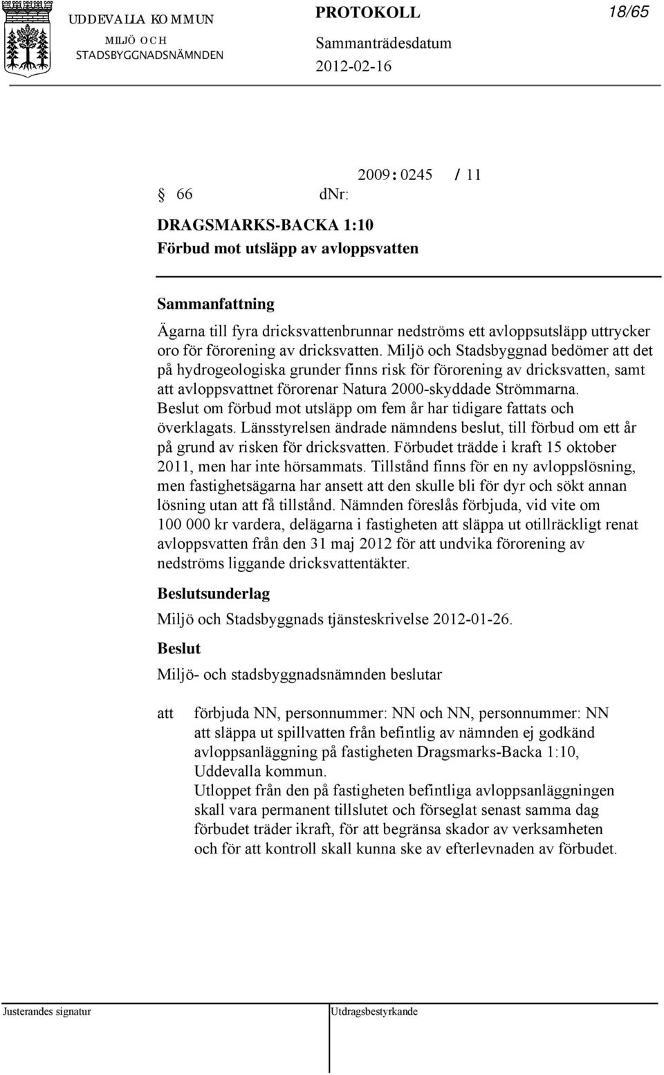 Beslut om förbud mot utsläpp om fem år har tidigare fats och överklagats. Länsstyrelsen ändrade nämndens beslut, till förbud om ett år på grund av risken för dricksven.