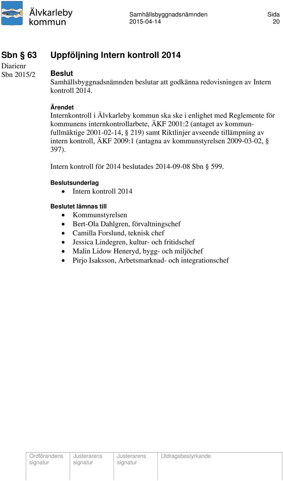 avseende tillämpning av intern kontroll, ÄKF 2009:1 (antagna av kommunstyrelsen 2009-03-02, 397). Intern kontroll för 2014 beslutades 2014-09-08 Sbn 599.