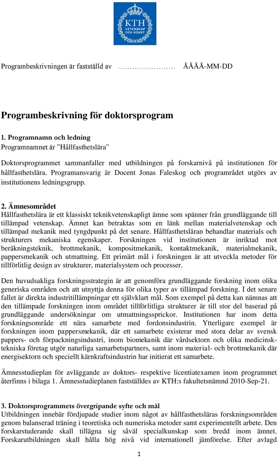 Programansvarig är Docent Jonas Faleskog och programrådet utgörs av institutionens ledningsgrupp. 2.