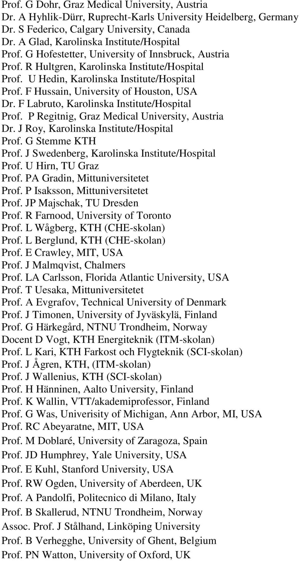 F Hussain, University of Houston, USA Dr. F Labruto, Karolinska Institute/Hospital Prof. P Regitnig, Graz Medical University, Austria Dr. J Roy, Karolinska Institute/Hospital Prof. G Stemme KTH Prof.