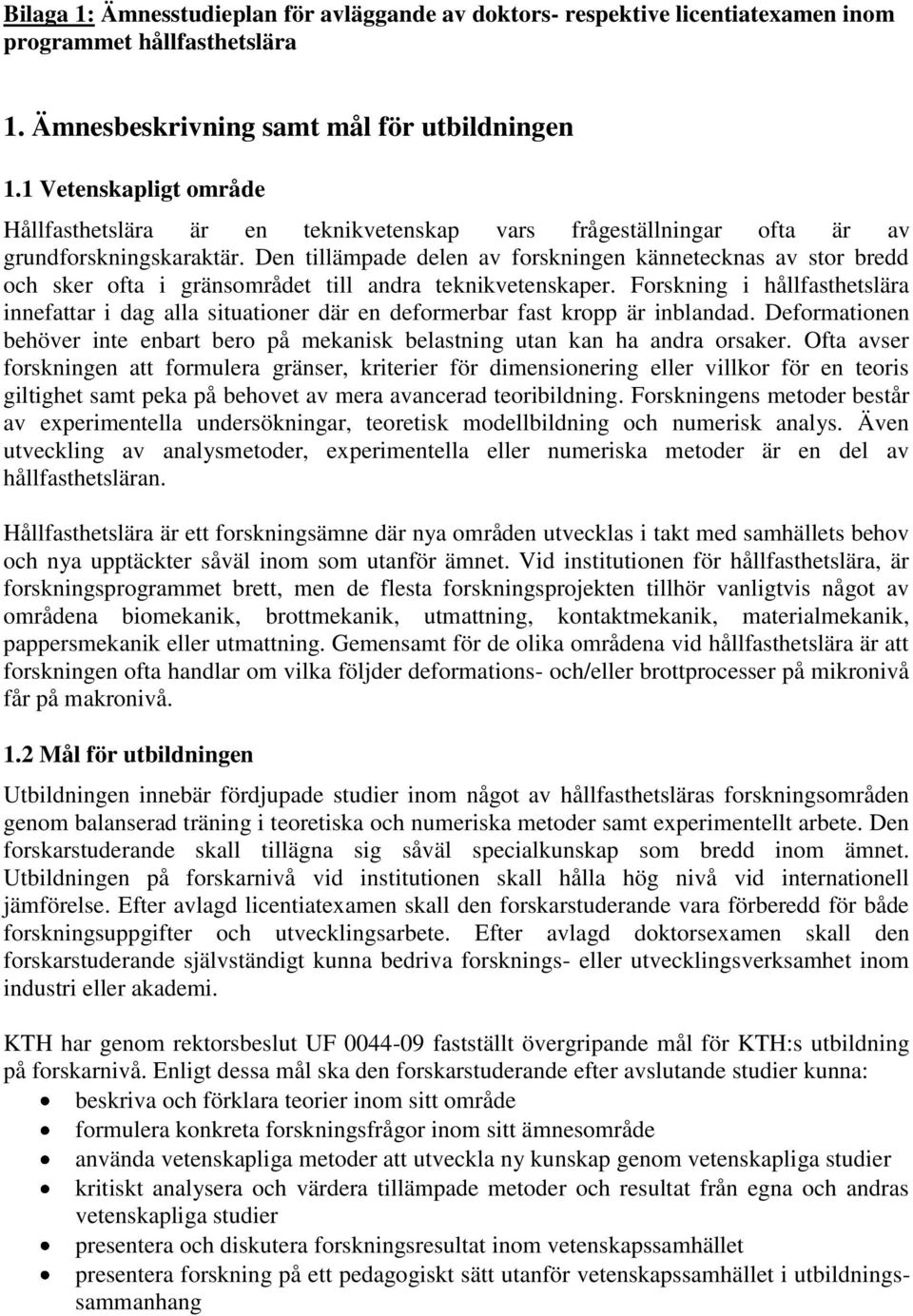 Den tillämpade delen av forskningen kännetecknas av stor bredd och sker ofta i gränsområdet till andra teknikvetenskaper.