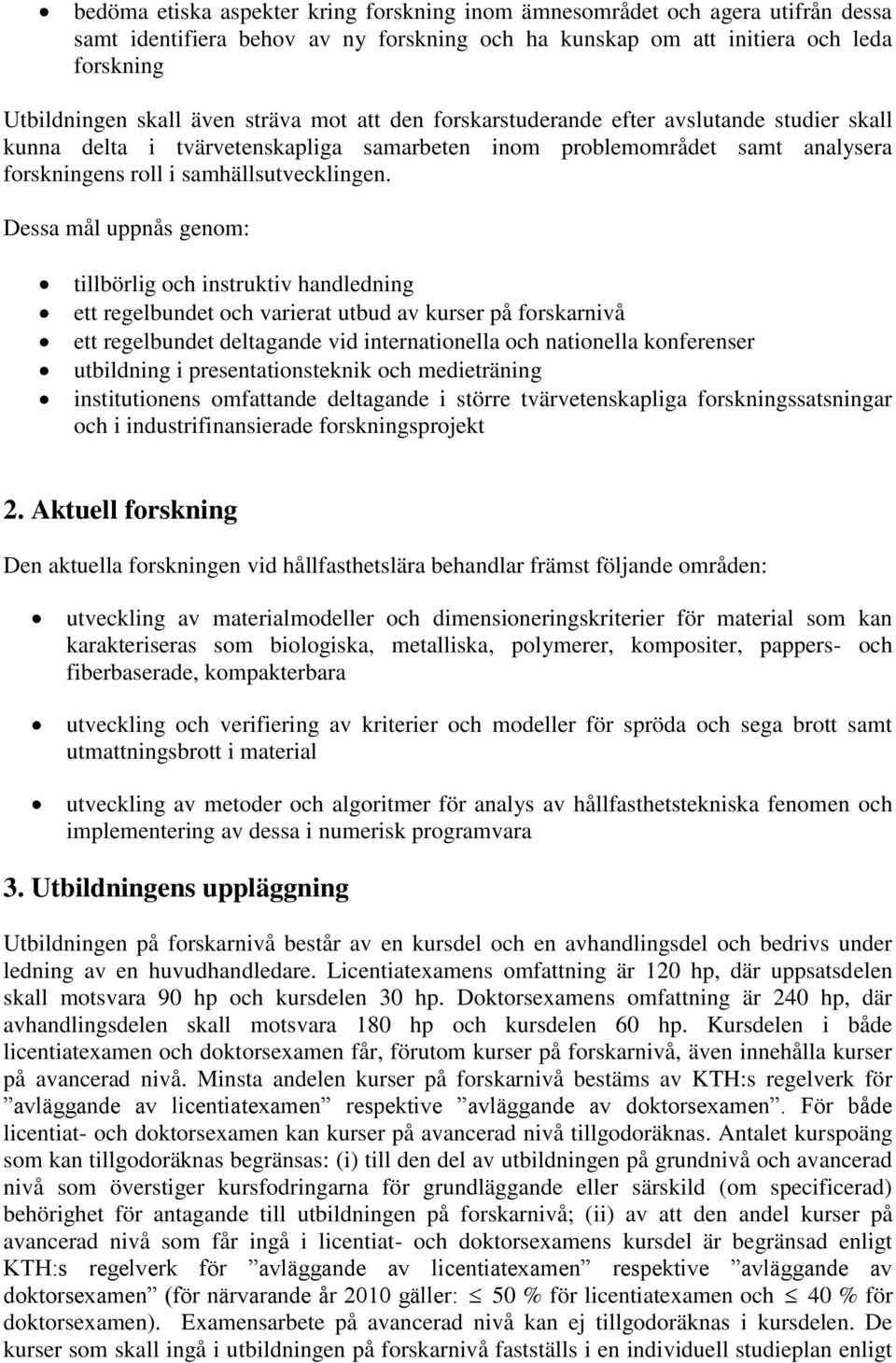 Dessa mål uppnås genom: tillbörlig och instruktiv handledning ett regelbundet och varierat utbud av kurser på forskarnivå ett regelbundet deltagande vid internationella och nationella konferenser