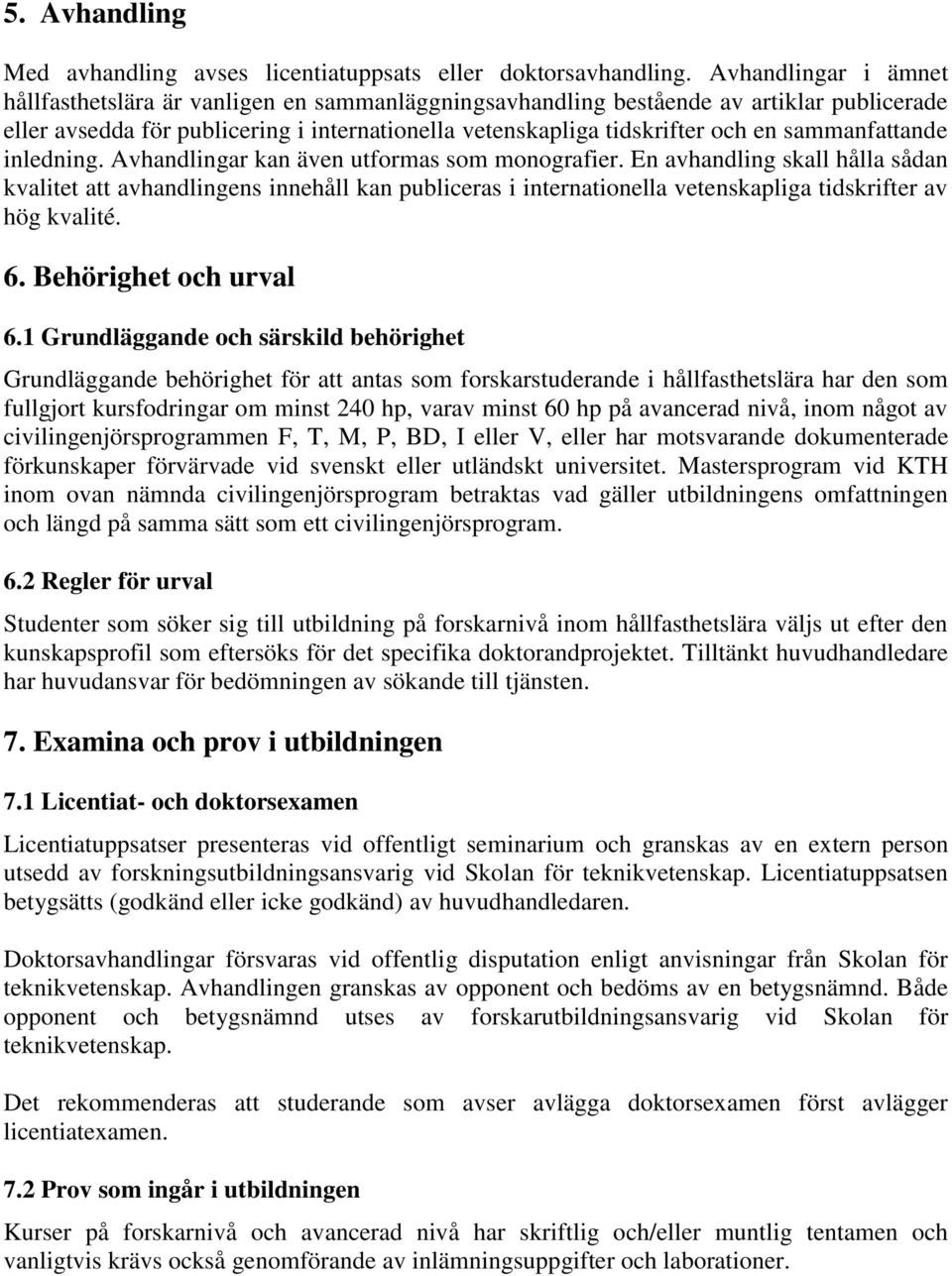 sammanfattande inledning. Avhandlingar kan även utformas som monografier.