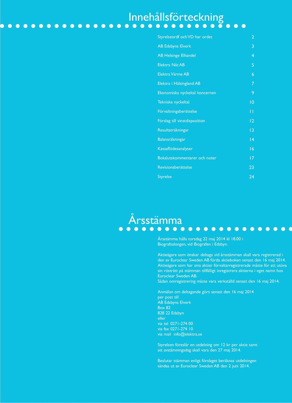 17 23 24 Årsstämma Årsstämma hålls torsdag 22 maj 2014 kl 18.00 i Biografsalongen, vid Biografen i Edsbyn.