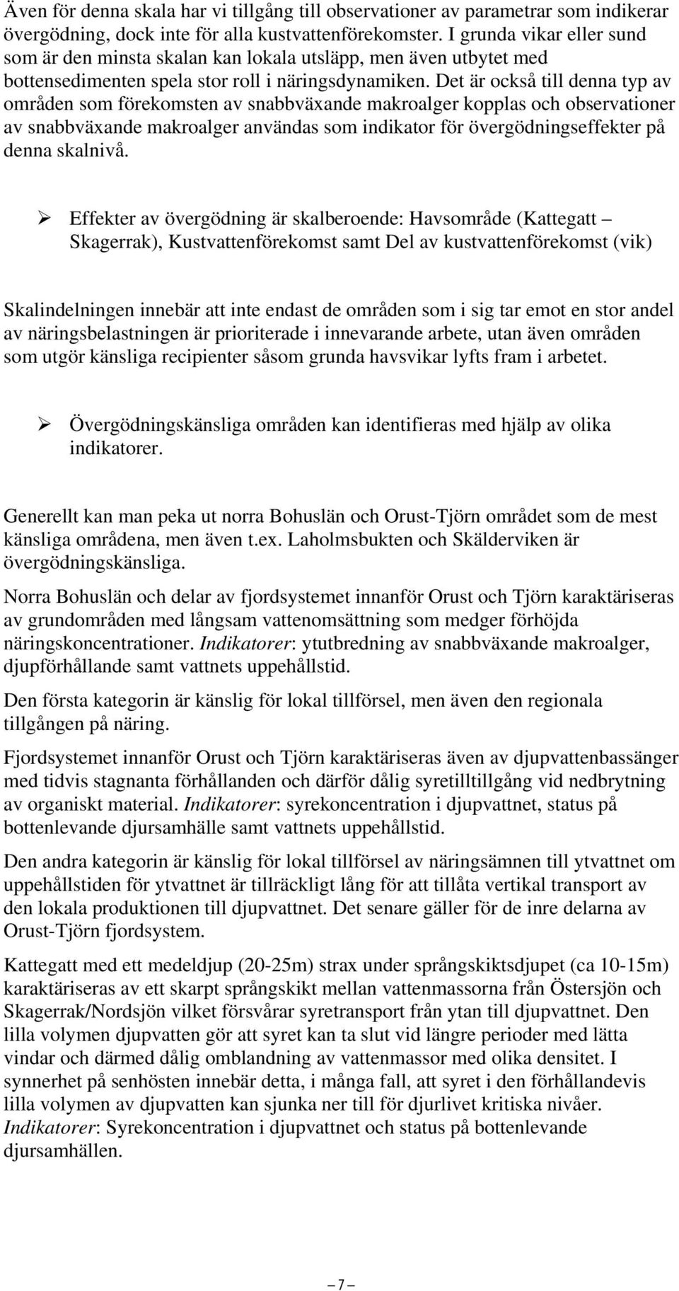 Det är också till denna typ av områden som förekomsten av snabbväxande makroalger kopplas och observationer av snabbväxande makroalger användas som indikator för övergödningseffekter på denna