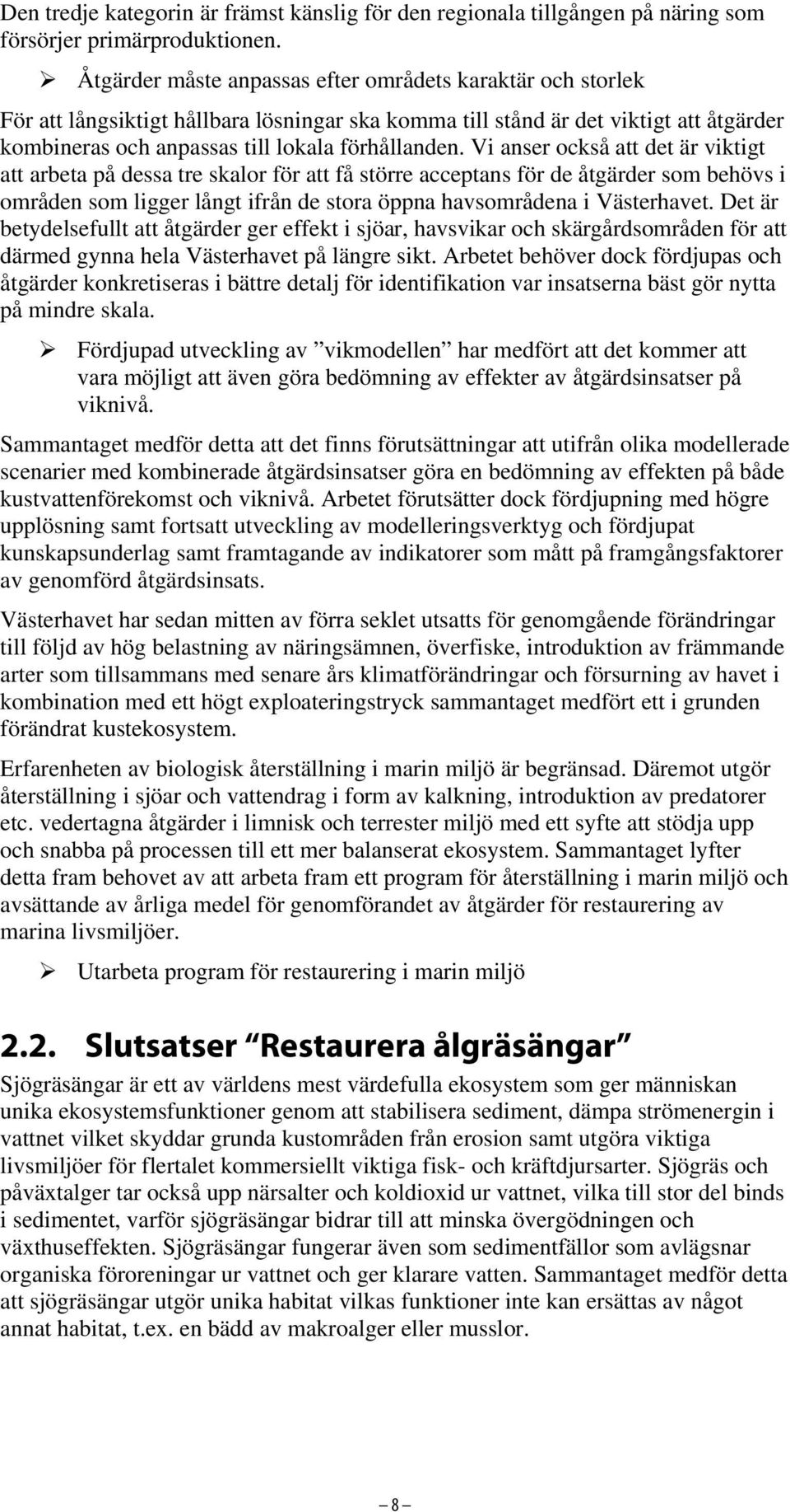 Vi anser också att det är viktigt att arbeta på dessa tre skalor för att få större acceptans för de åtgärder som behövs i områden som ligger långt ifrån de stora öppna havsområdena i Västerhavet.