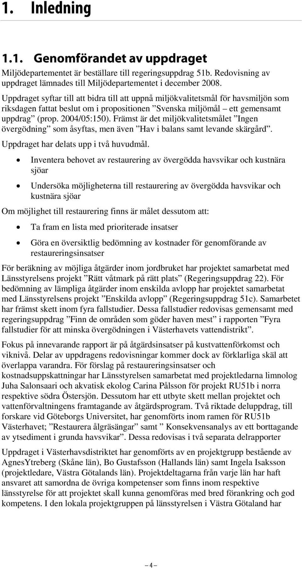 Främst är det miljökvalitetsmålet Ingen övergödning som åsyftas, men även Hav i balans samt levande skärgård. Uppdraget har delats upp i två huvudmål.