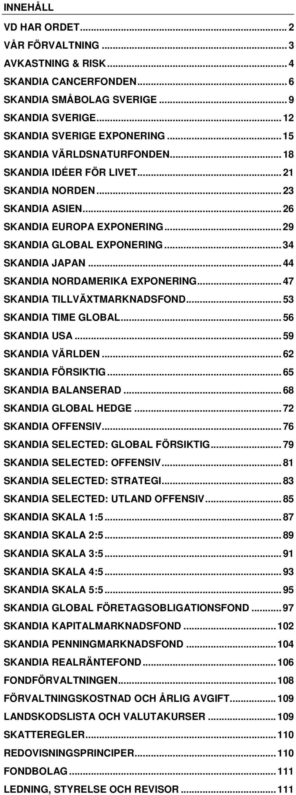 .. 44 SKANDIA NORDAMERIKA EXPONERING... 47 SKANDIA TILLVÄXTMARKNADSFOND... 53 SKANDIA TIME GLOBAL... 56 SKANDIA USA... 59 SKANDIA VÄRLDEN... 62 SKANDIA FÖRSIKTIG... 65 SKANDIA BALANSERAD.