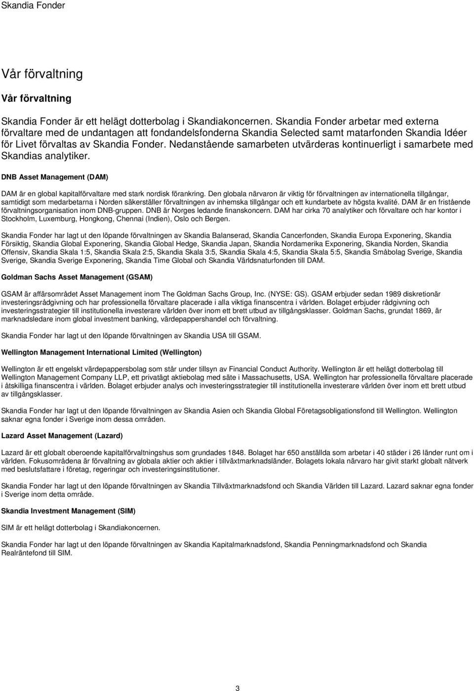 Nedanstående samarbeten utvärderas kontinuerligt i samarbete med Skandias analytiker. DNB Asset Management (DAM) DAM är en global kapitalförvaltare med stark nordisk förankring.