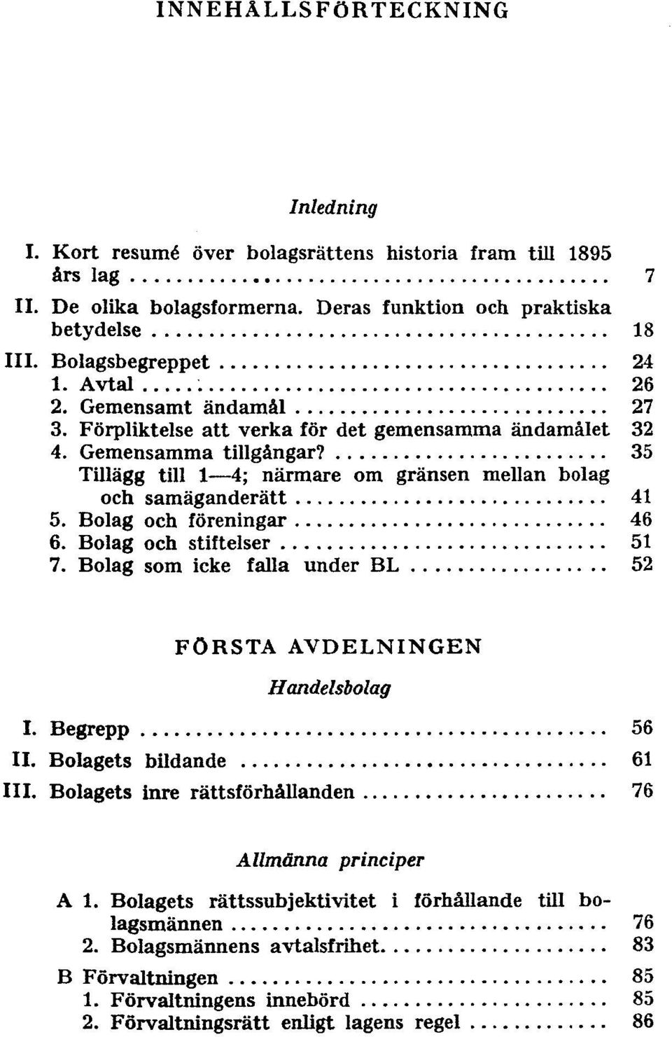 Bolag och föreningar 46 6. Bolag och stiftelser 51 7. Bolag som icke falla under BL 52 FÖRSTA AVDELNINGEN Handelsbolag I. Begrepp 56 II. Bolagets bildande 61 III.