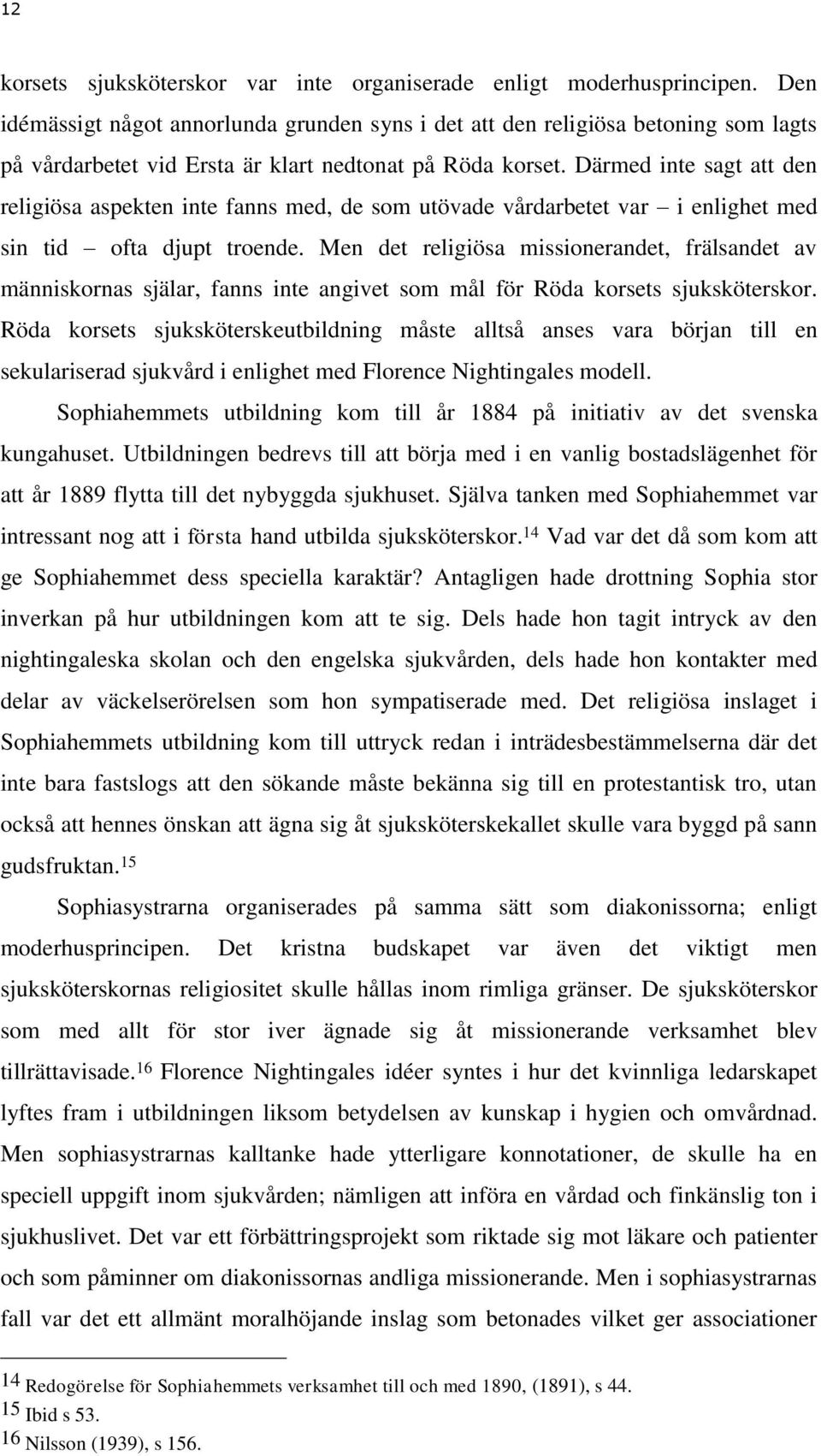 Därmed inte sagt att den religiösa aspekten inte fanns med, de som utövade vårdarbetet var i enlighet med sin tid ofta djupt troende.