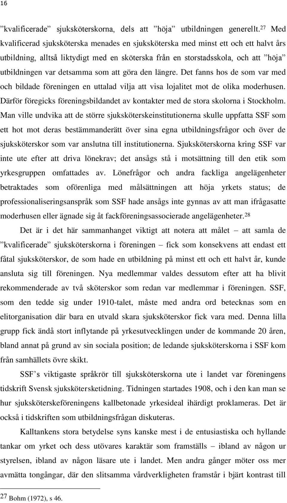 som att göra den längre. Det fanns hos de som var med och bildade föreningen en uttalad vilja att visa lojalitet mot de olika moderhusen.